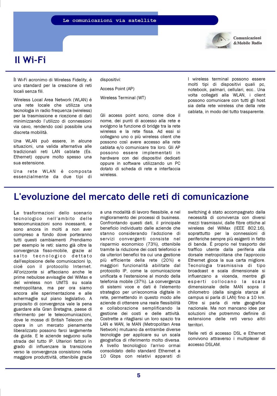 rendendo così possibile una discreta mobilità. Una WLAN può essere, in alcune situazioni, una valida alternativa alle tradizionali reti LAN cablate (Es.