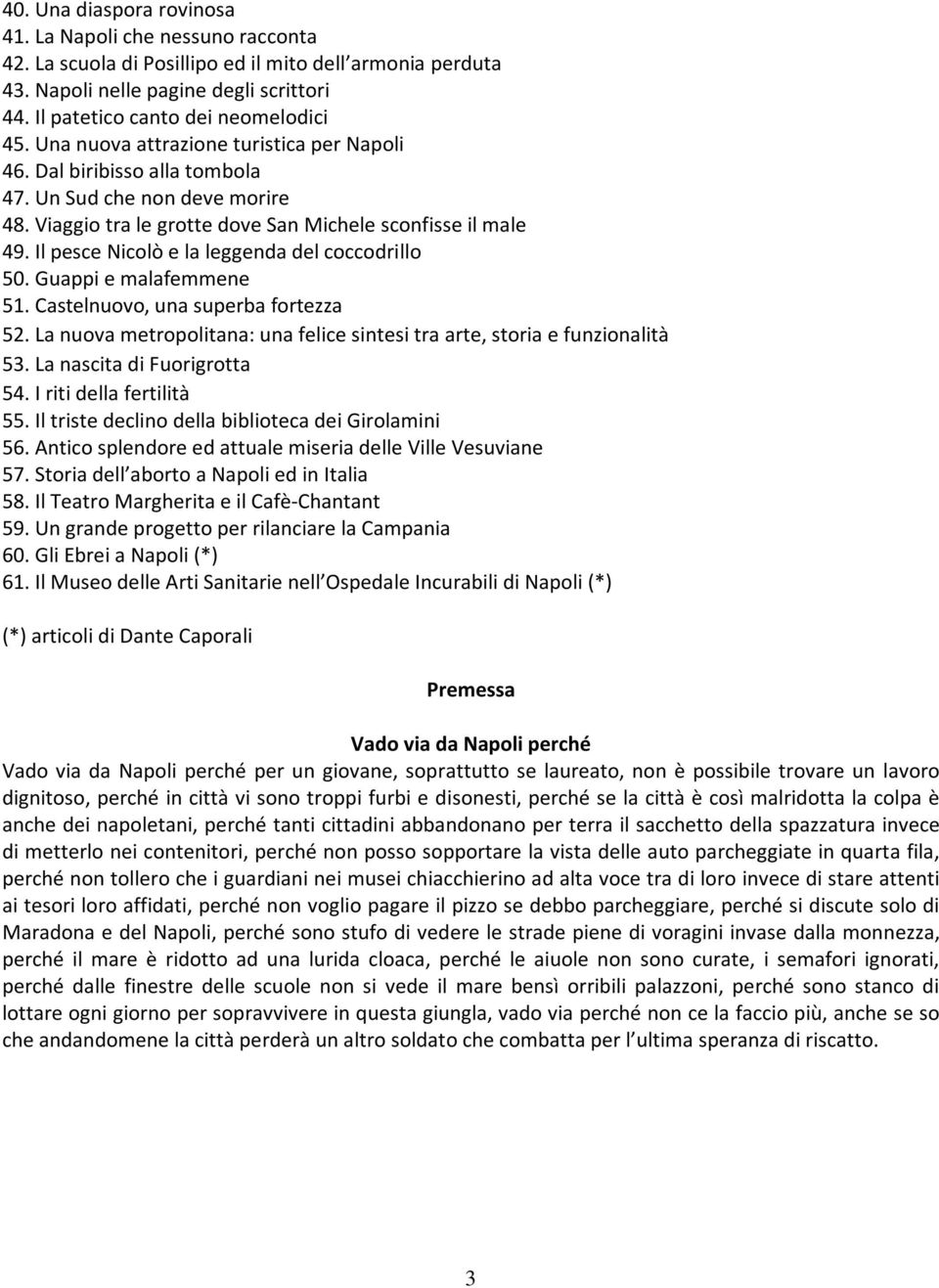 Viaggio tra le grotte dove San Michele sconfisse il male 49. Il pesce Nicolò e la leggenda del coccodrillo 50. Guappi e malafemmene 51. Castelnuovo, una superba fortezza 52.