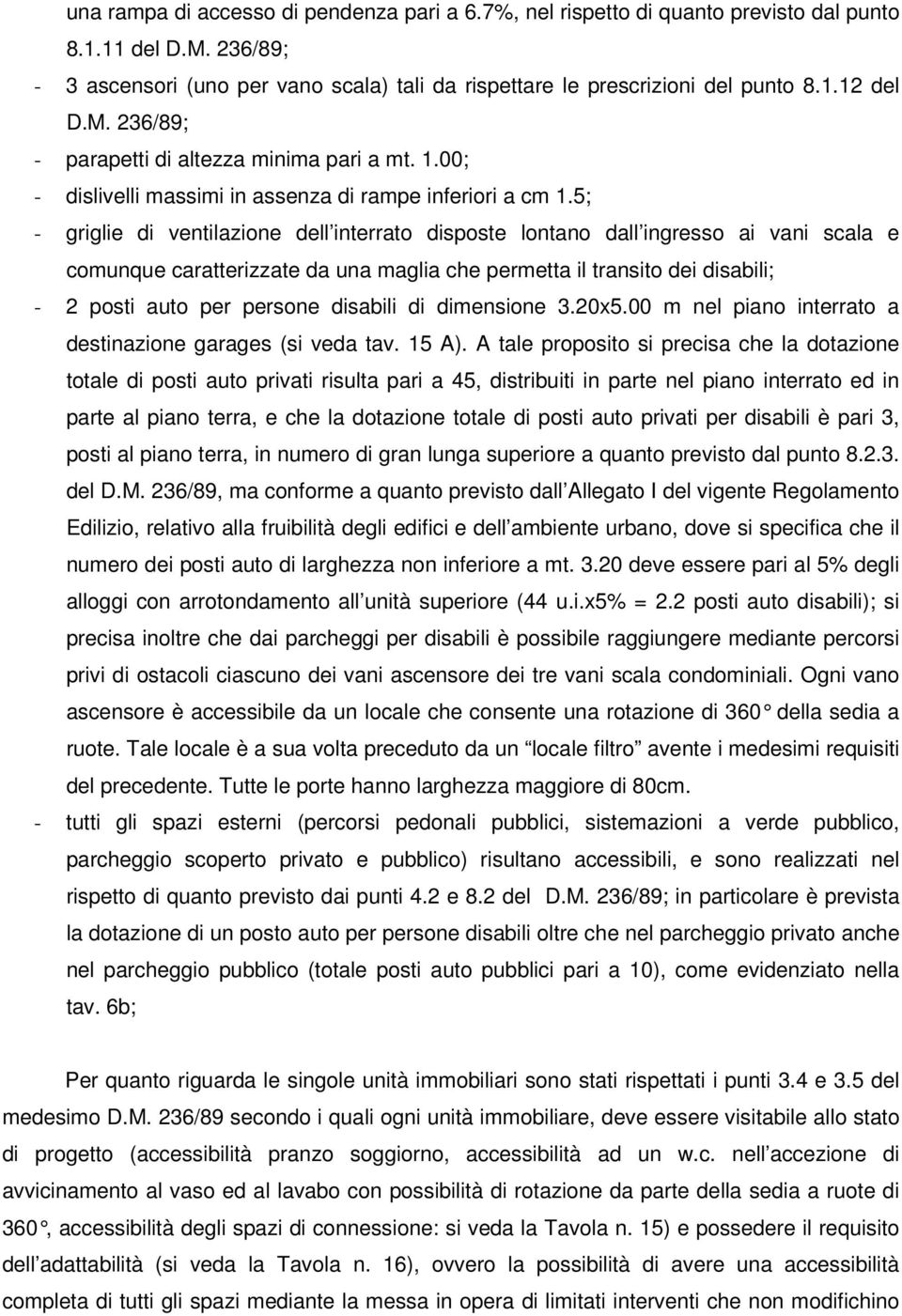 5; - griglie di ventilazione dell interrato disposte lontano dall ingresso ai vani scala e comunque caratterizzate da una maglia che permetta il transito dei disabili; - 2 posti auto per persone