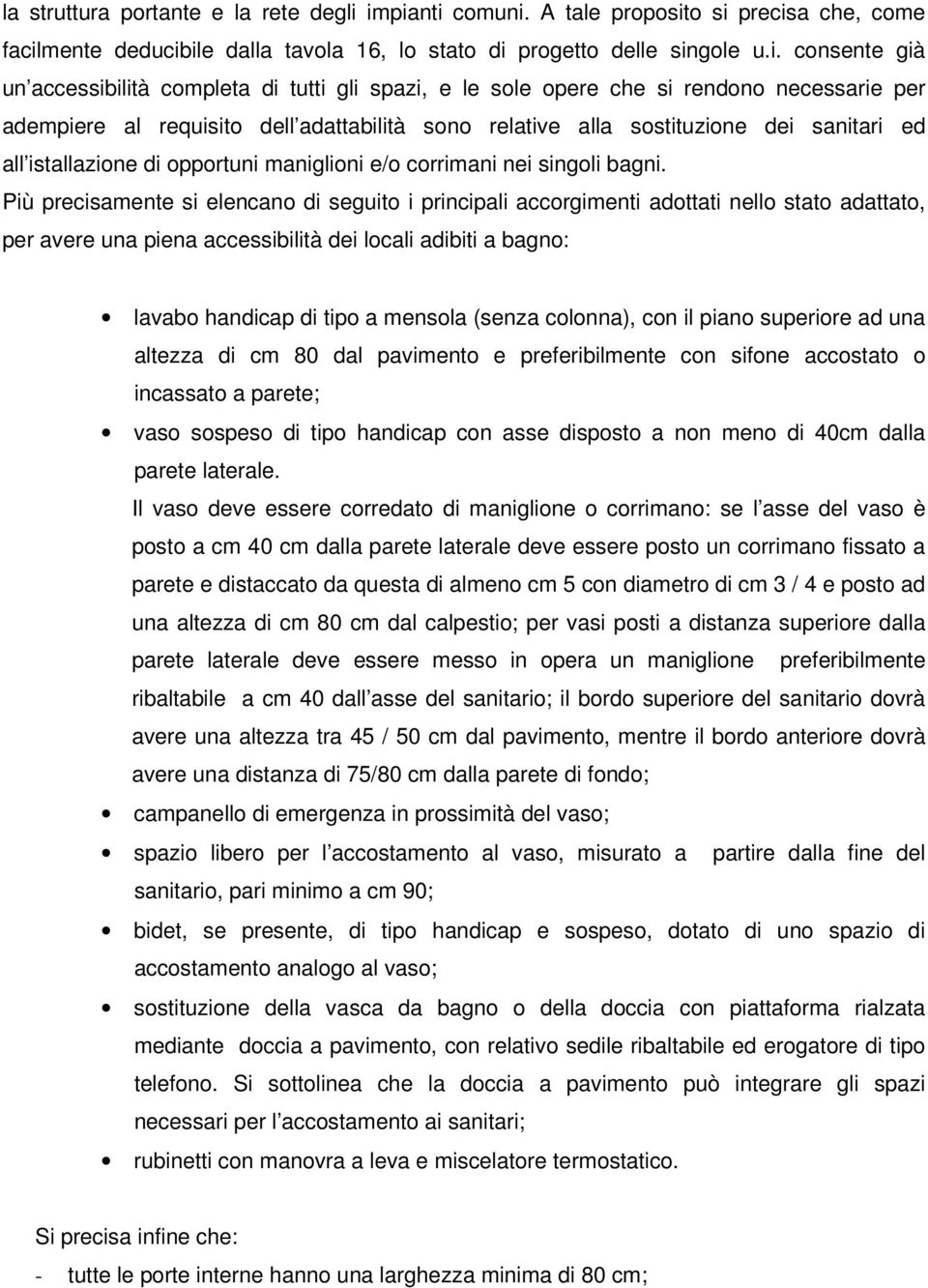 sole opere che si rendono necessarie per adempiere al requisito dell adattabilità sono relative alla sostituzione dei sanitari ed all istallazione di opportuni maniglioni e/o corrimani nei singoli