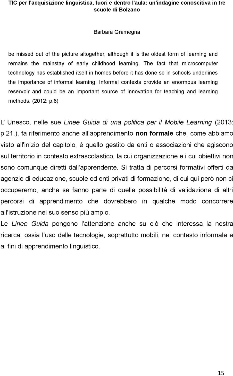 Informal contexts provide an enormous learning reservoir and could be an important source of innovation for teaching and learning methods. (2012: p.