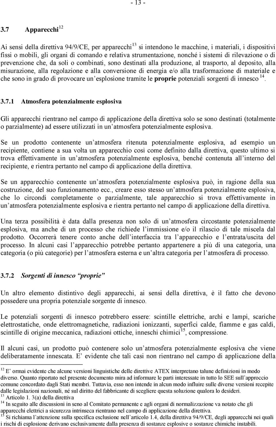 sistemi di rilevazione o di prevenzione che, da soli o combinati, sono destinati alla produzione, al trasporto, al deposito, alla misurazione, alla regolazione e alla conversione di energia e/o alla