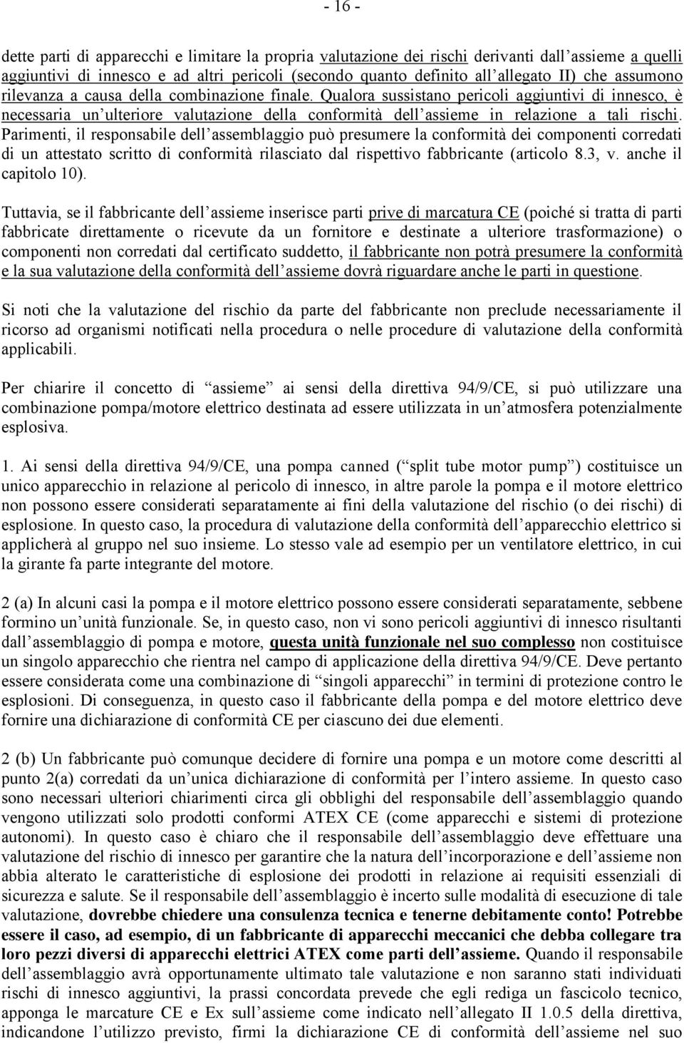 Parimenti, il responsabile dell assemblaggio può presumere la conformità dei componenti corredati di un attestato scritto di conformità rilasciato dal rispettivo fabbricante (articolo 8.3, v.