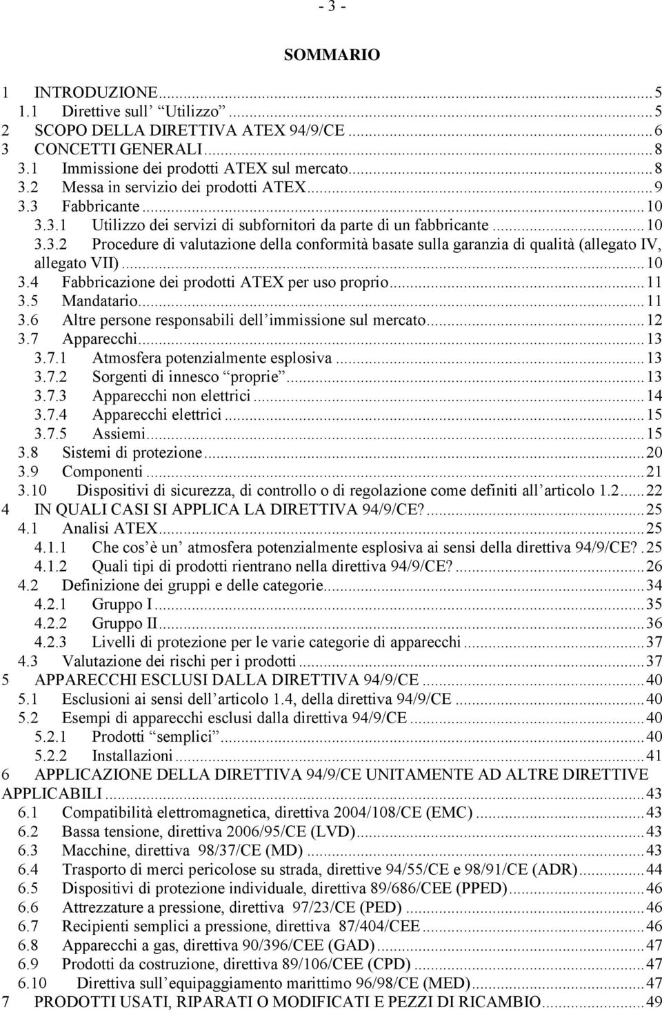 .. 10 3.4 Fabbricazione dei prodotti ATEX per uso proprio... 11 3.5 Mandatario... 11 3.6 Altre persone responsabili dell immissione sul mercato... 12 3.7 Apparecchi... 13 3.7.1 Atmosfera potenzialmente esplosiva.