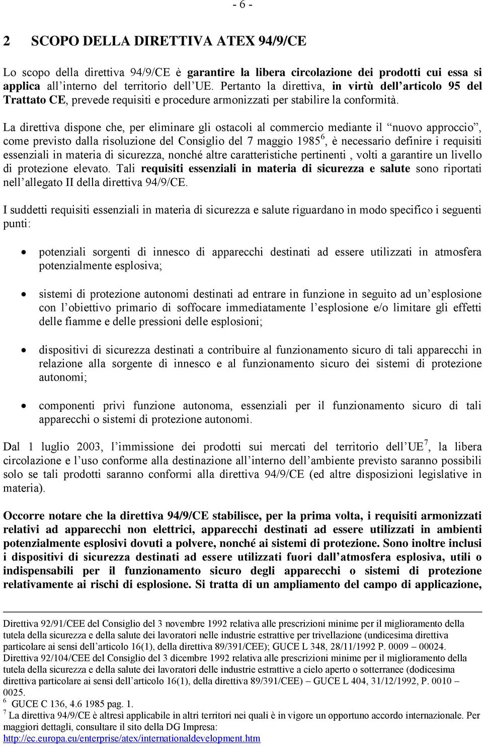 La direttiva dispone che, per eliminare gli ostacoli al commercio mediante il nuovo approccio, come previsto dalla risoluzione del Consiglio del 7 maggio 1985 6, è necessario definire i requisiti