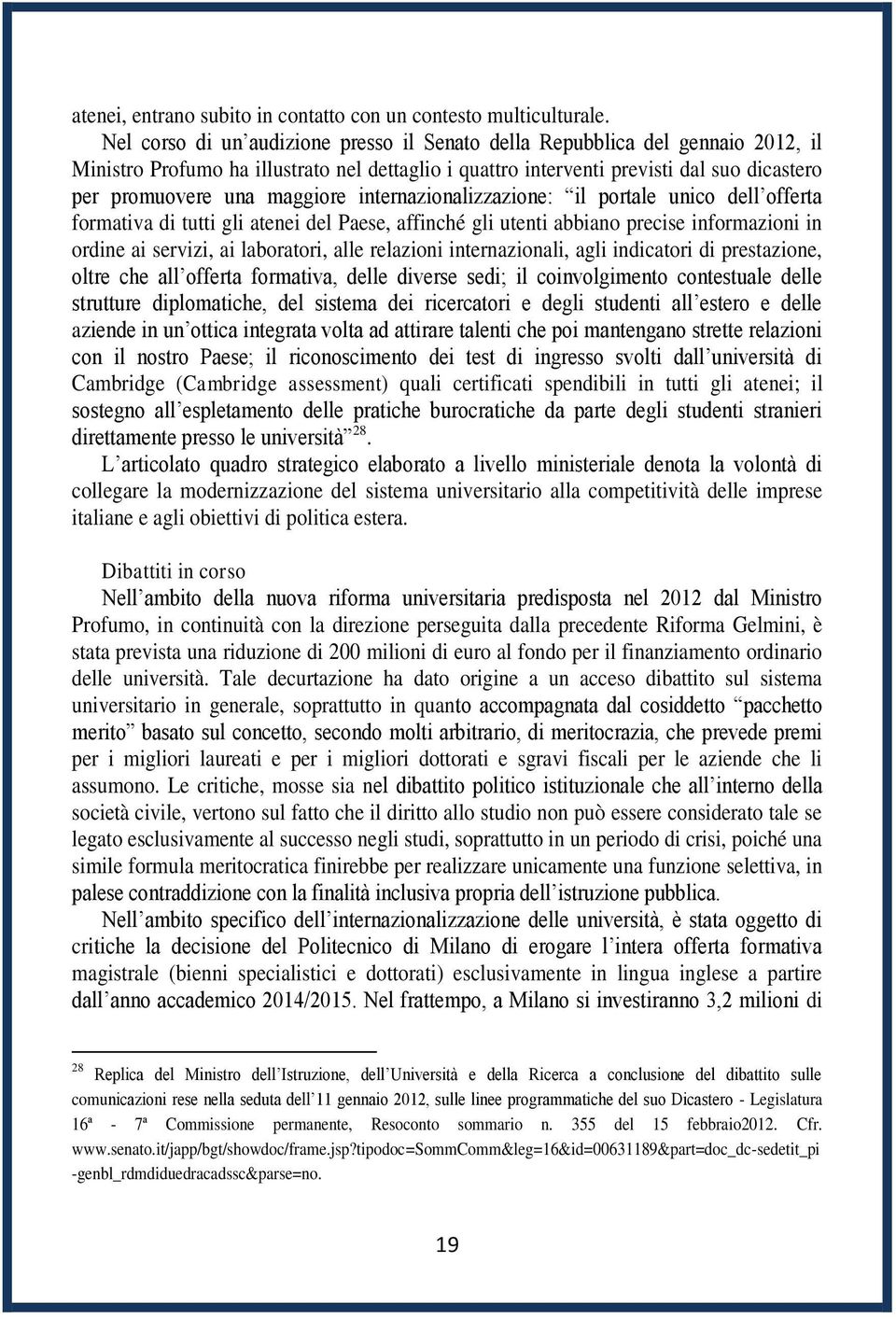 maggiore internazionalizzazione: il portale unico dell offerta formativa di tutti gli atenei del Paese, affinché gli utenti abbiano precise informazioni in ordine ai servizi, ai laboratori, alle