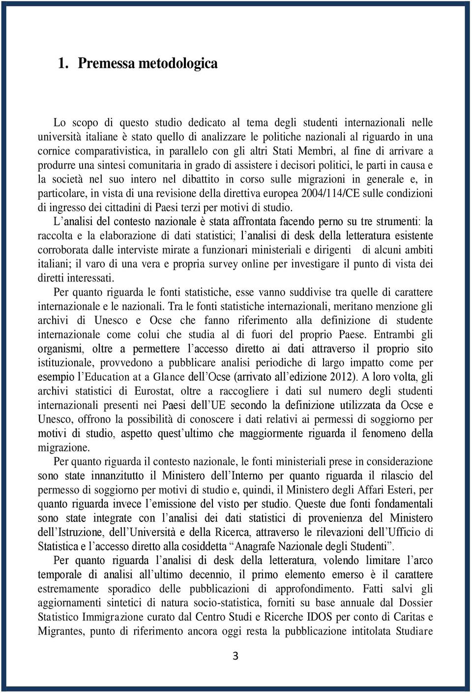 suo intero nel dibattito in corso sulle migrazioni in generale e, in particolare, in vista di una revisione della direttiva europea 2004/114/CE sulle condizioni di ingresso dei cittadini di Paesi