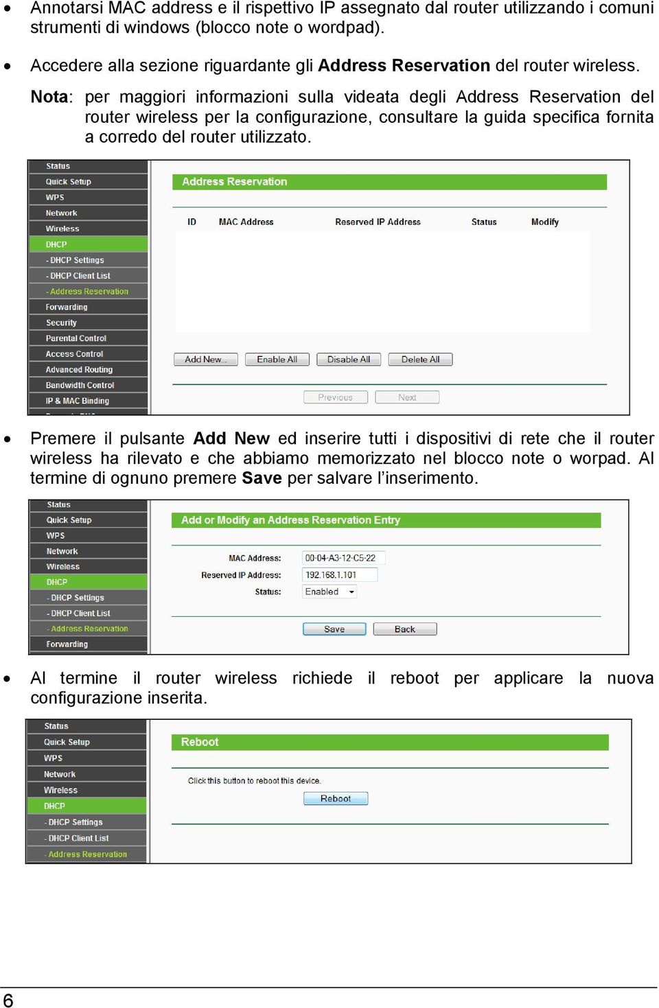 Nota: per maggiori informazioni sulla videata degli Address Reservation del router wireless per la configurazione, consultare la guida specifica fornita a corredo del router