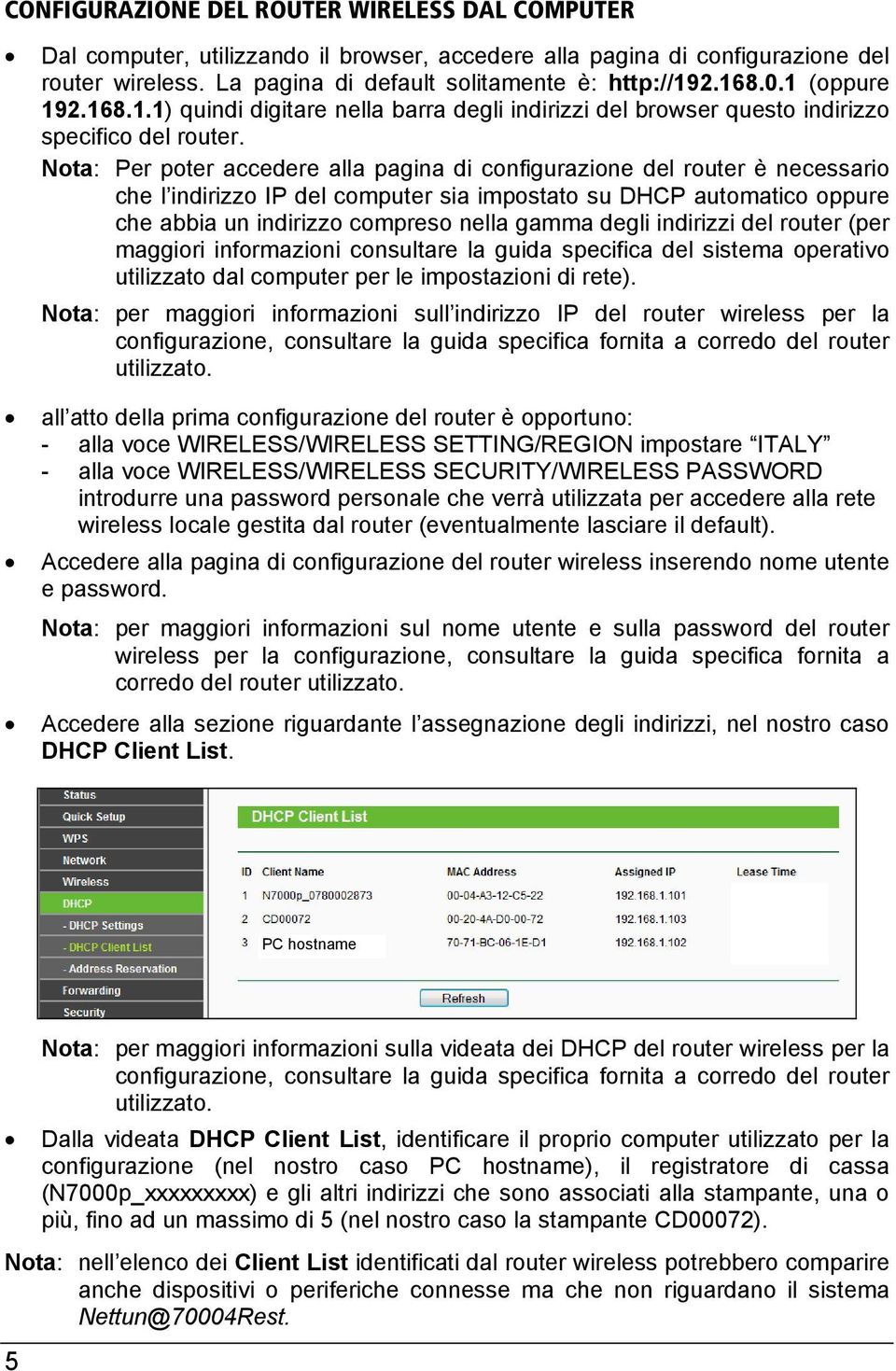 Nota: Per poter accedere alla pagina di configurazione del router è necessario che l indirizzo IP del computer sia impostato su DHCP automatico oppure che abbia un indirizzo compreso nella gamma