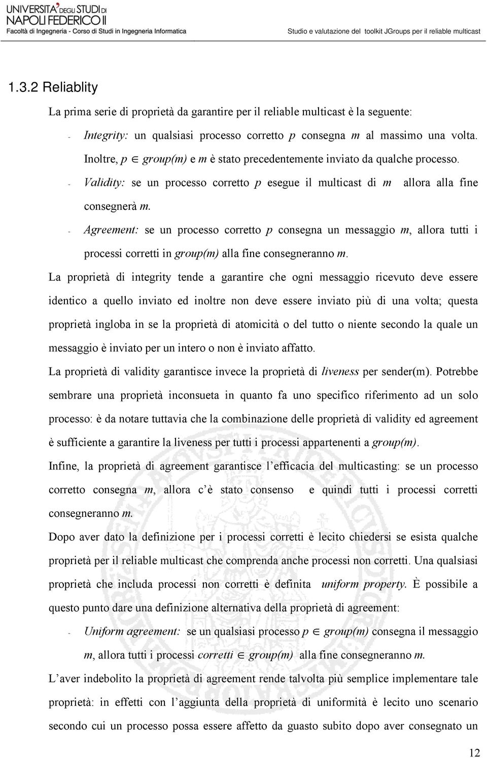 Agreement: se un processo corretto p consegna un messaggio m, allora tutti i processi corretti in group(m) alla fine consegneranno m.