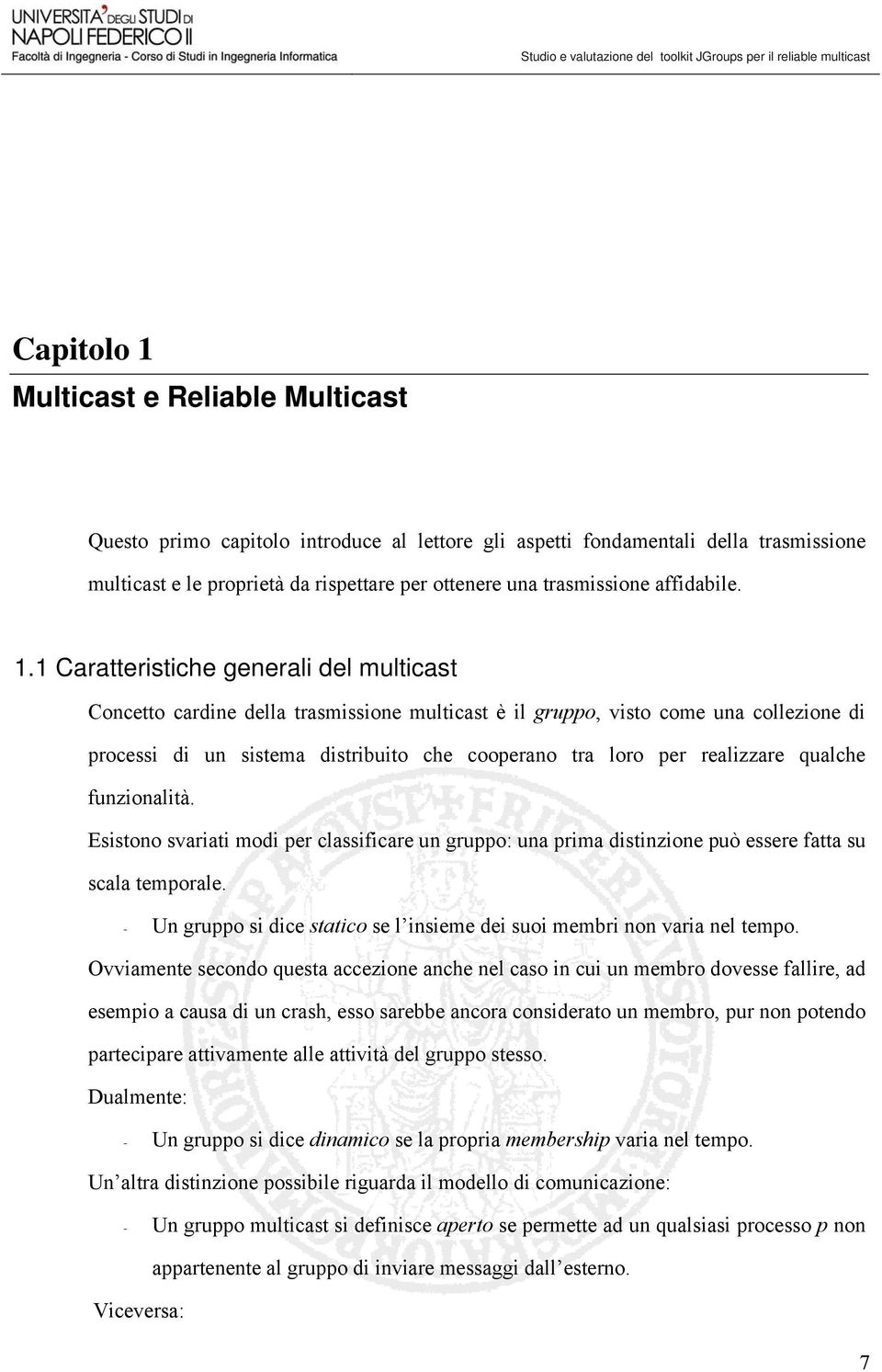 1 Caratteristiche generali del multicast Concetto cardine della trasmissione multicast è il gruppo, visto come una collezione di processi di un sistema distribuito che cooperano tra loro per