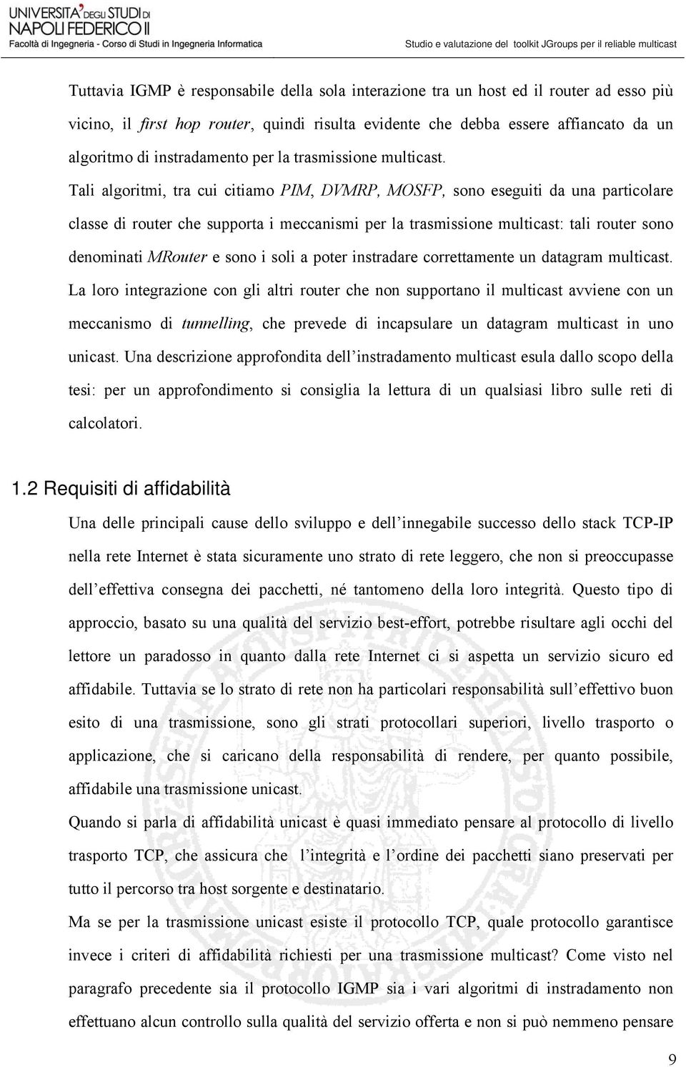 Tali algoritmi, tra cui citiamo PIM, DVMRP, MOSFP, sono eseguiti da una particolare classe di router che supporta i meccanismi per la trasmissione multicast: tali router sono denominati MRouter e