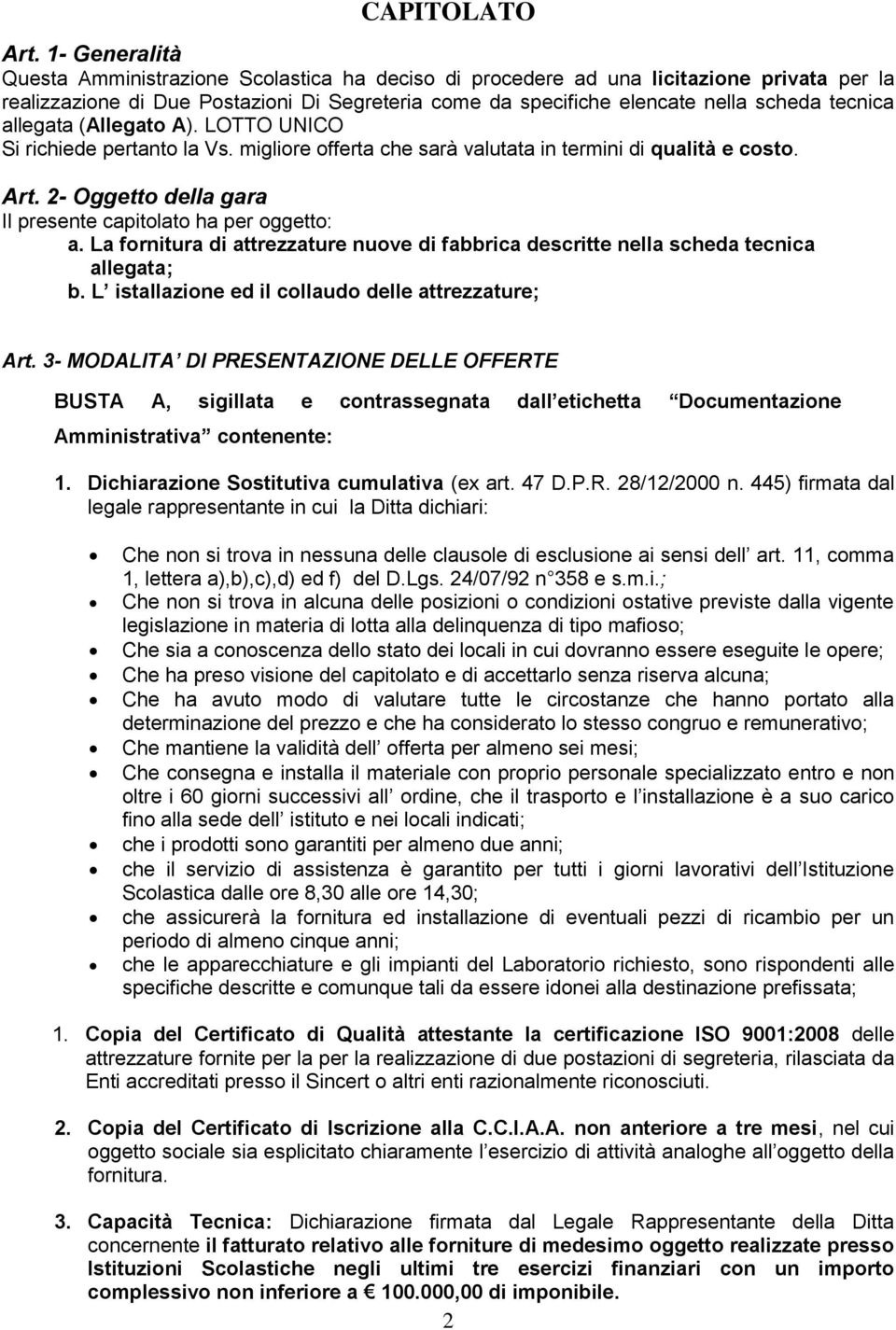 allegata (Allegato A). LOTTO UNICO Si richiede pertanto la Vs. migliore offerta che sarà valutata in termini di qualità e costo. Art. 2- Oggetto della gara Il presente capitolato ha per oggetto: a.