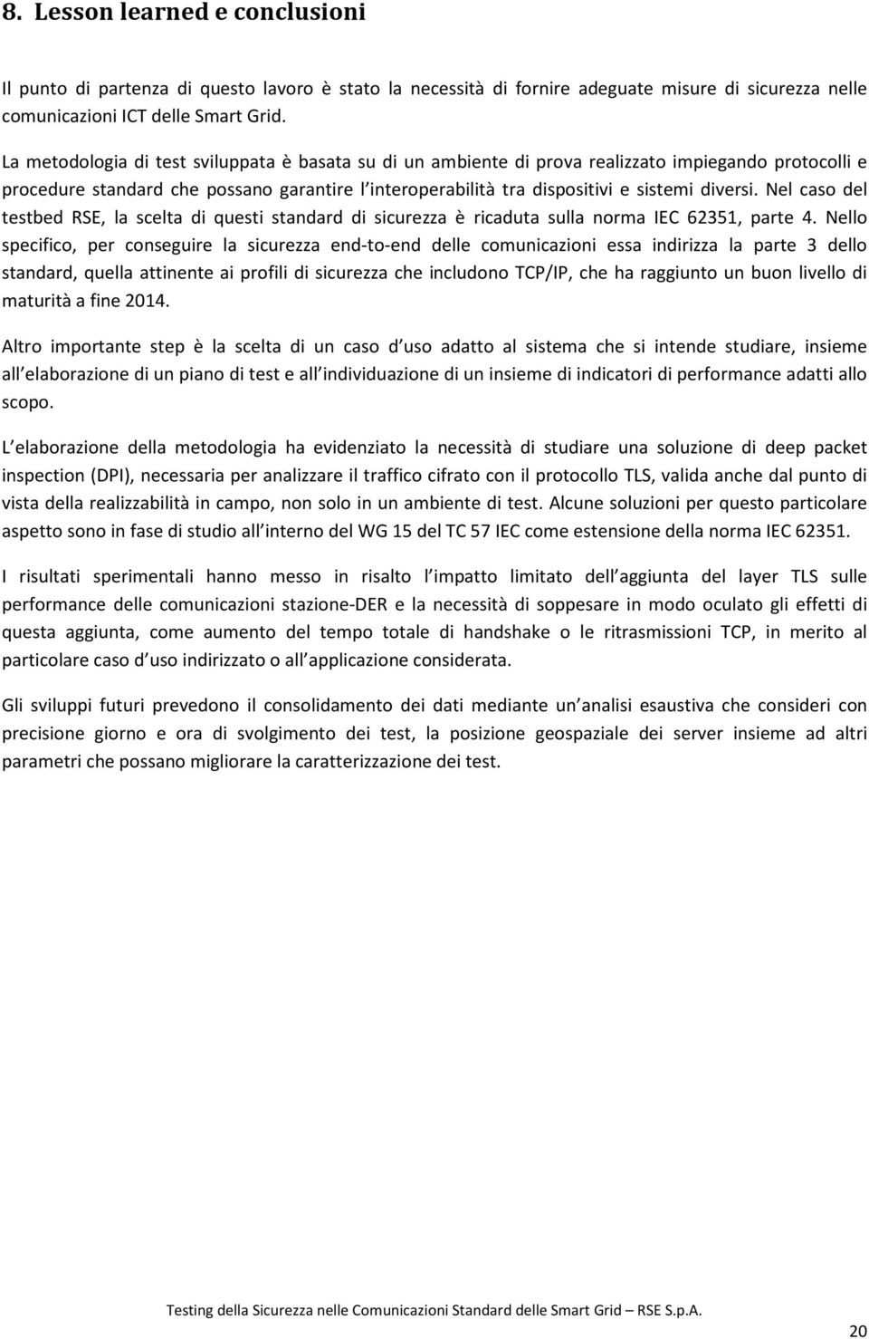 Nel caso del testbed RSE, la scelta di questi standard di sicurezza è ricaduta sulla norma IEC 62351, parte 4.