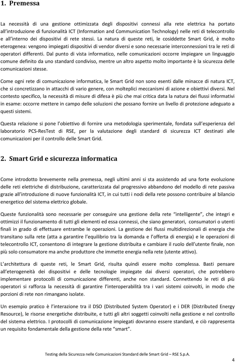 La natura di queste reti, le cosiddette Smart Grid, è molto eterogenea: vengono impiegati dispositivi di vendor diversi e sono necessarie interconnessioni tra le reti di operatori differenti.