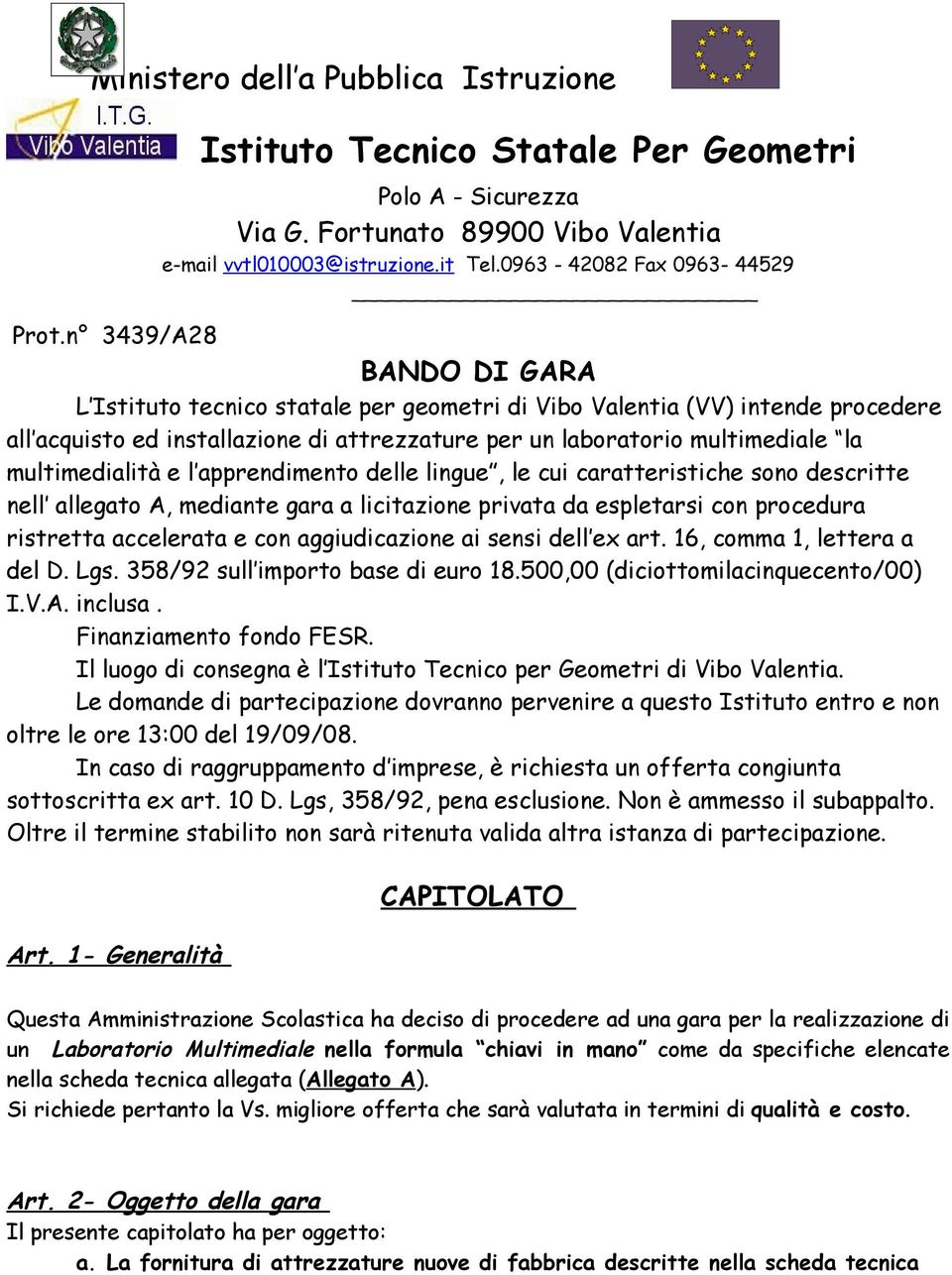 multimedialità e l apprendimento delle lingue, le cui caratteristiche sono descritte nell allegato A, mediante gara a licitazione privata da espletarsi con procedura ristretta accelerata e con