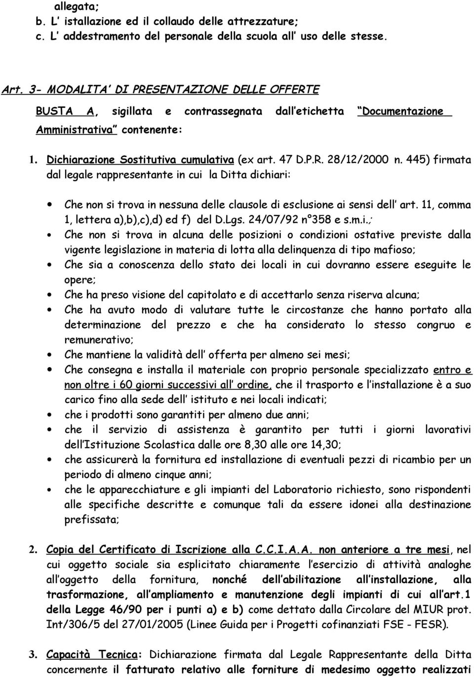 445) firmata dal legale rappresentante in cui la Ditta dichiari: Che non si trova in nessuna delle clausole di esclusione ai sensi dell art. 11, comma 1, lettera a),b),c),d) ed f) del D.Lgs.