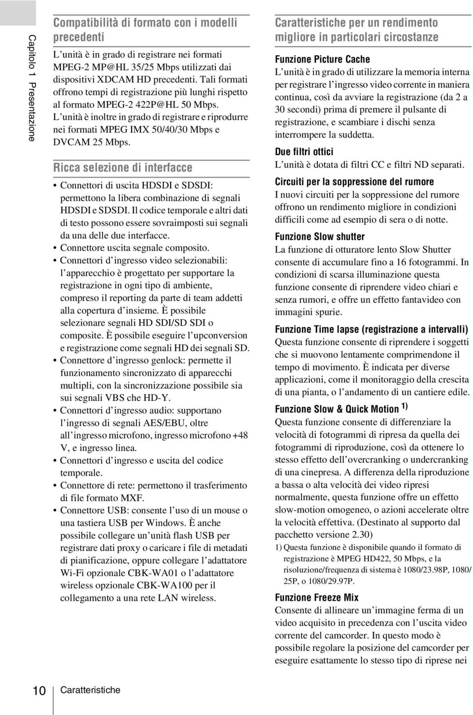 L unità è inoltre in grado di registrare e riprodurre nei formati MPEG IMX 50/40/30 Mbps e DVCAM 25 Mbps.