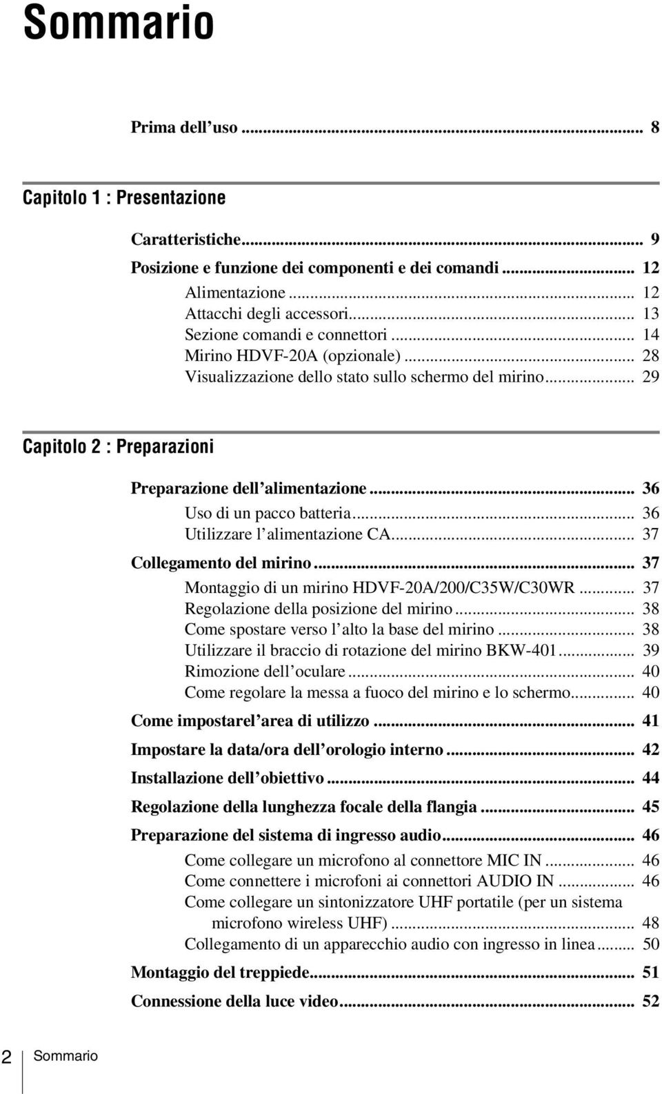 .. 36 Uso di un pacco batteria... 36 Utilizzare l alimentazione CA... 37 Collegamento del mirino... 37 Montaggio di un mirino HDVF-20A/200/C35W/C30WR... 37 Regolazione della posizione del mirino.