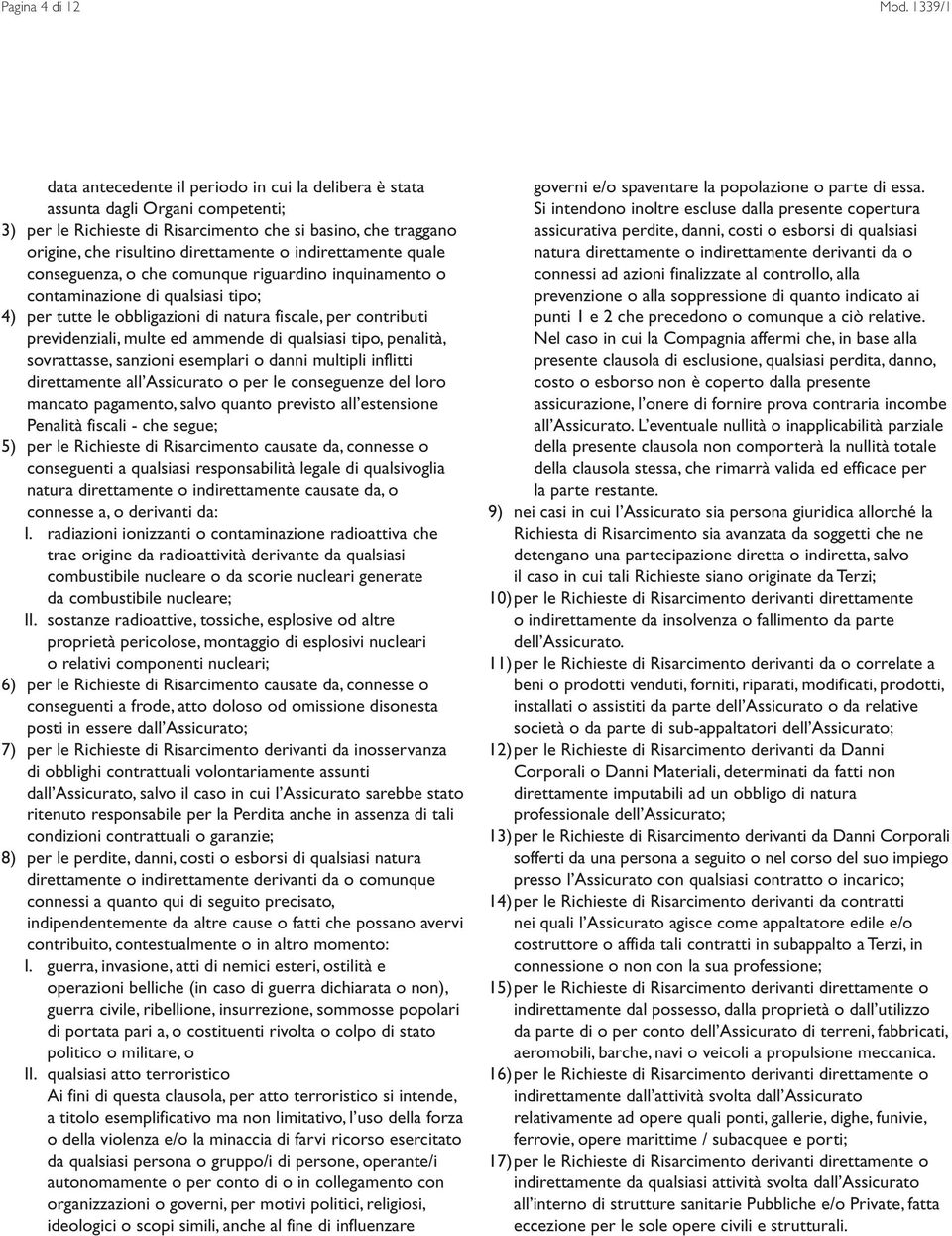 indirettamente quale conseguenza, o che comunque riguardino inquinamento o contaminazione di qualsiasi tipo; 4) per tutte le obbligazioni di natura fiscale, per contributi previdenziali, multe ed