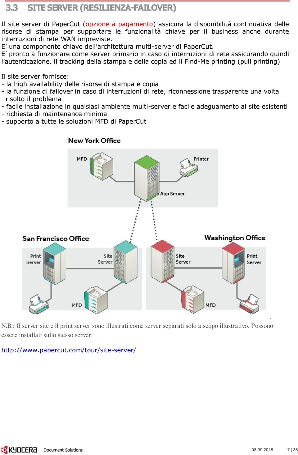 E pronto a funzionare come server primario in caso di interruzioni di rete assicurando quindi l autenticazione, il tracking della stampa e della copia ed il Find-Me printing (pull printing) Il site