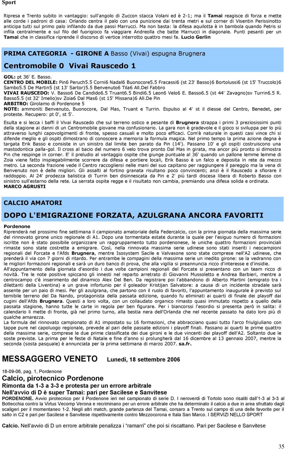 Ma non basta: la difesa aquilotta è in bambola quando Petris si infila centralmente e sul filo del fuorigioco fa viaggiare Andreolla che batte Marrucci in diagonale.