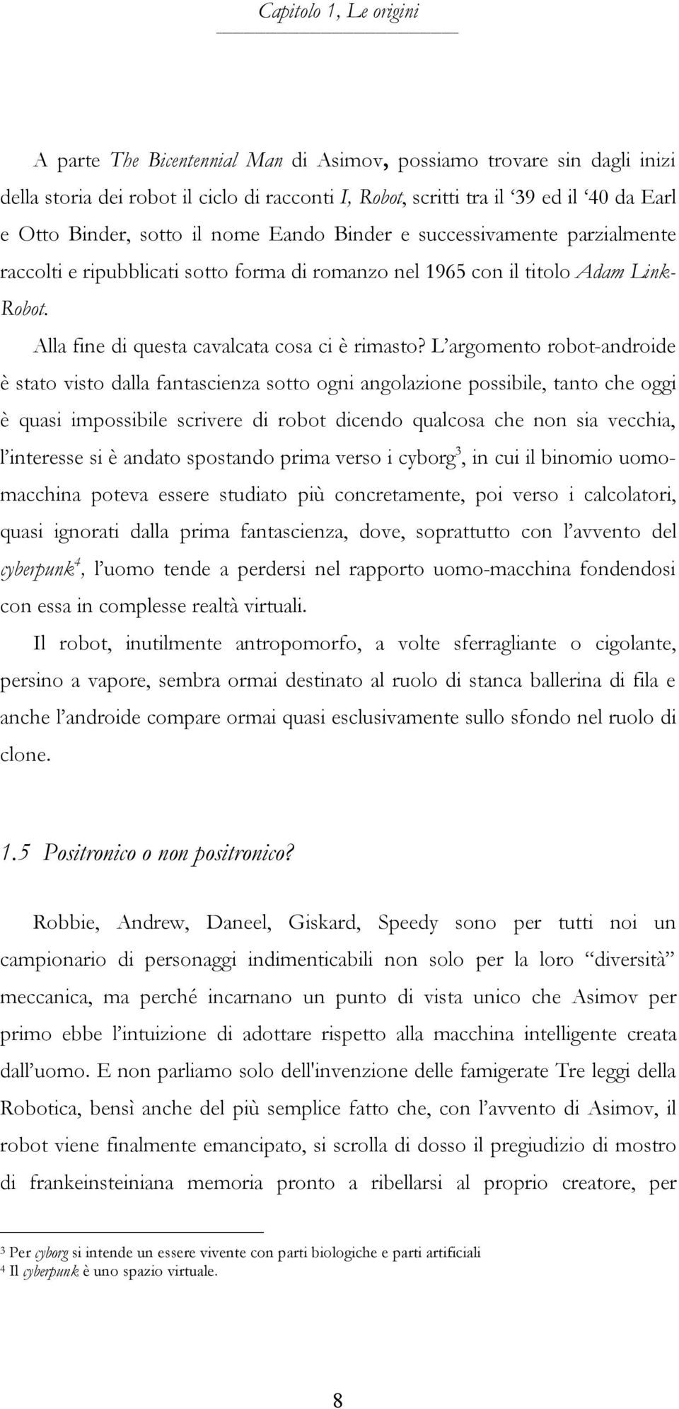 L argomento robot-androide è stato visto dalla fantascienza sotto ogni angolazione possibile, tanto che oggi è quasi impossibile scrivere di robot dicendo qualcosa che non sia vecchia, l interesse si