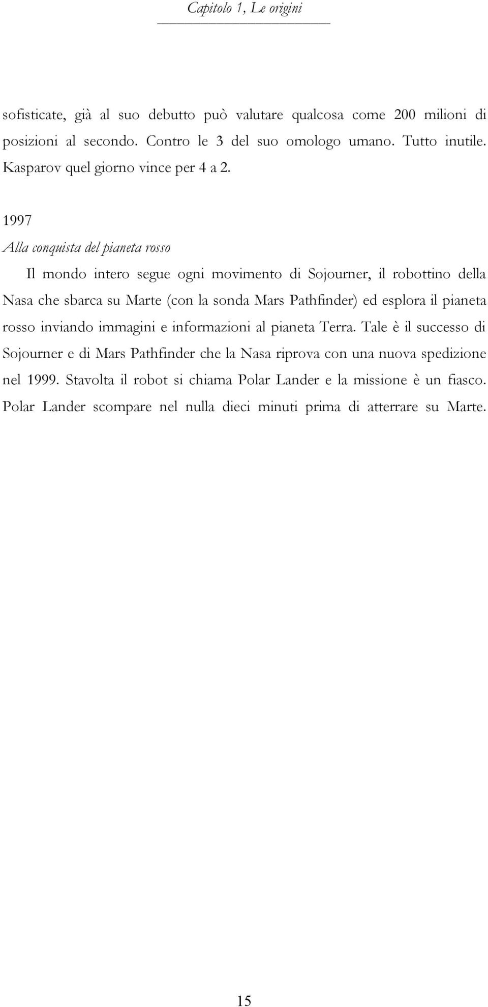 1997 Alla conquista del pianeta rosso Il mondo intero segue ogni movimento di Sojourner, il robottino della Nasa che sbarca su Marte (con la sonda Mars Pathfinder) ed esplora