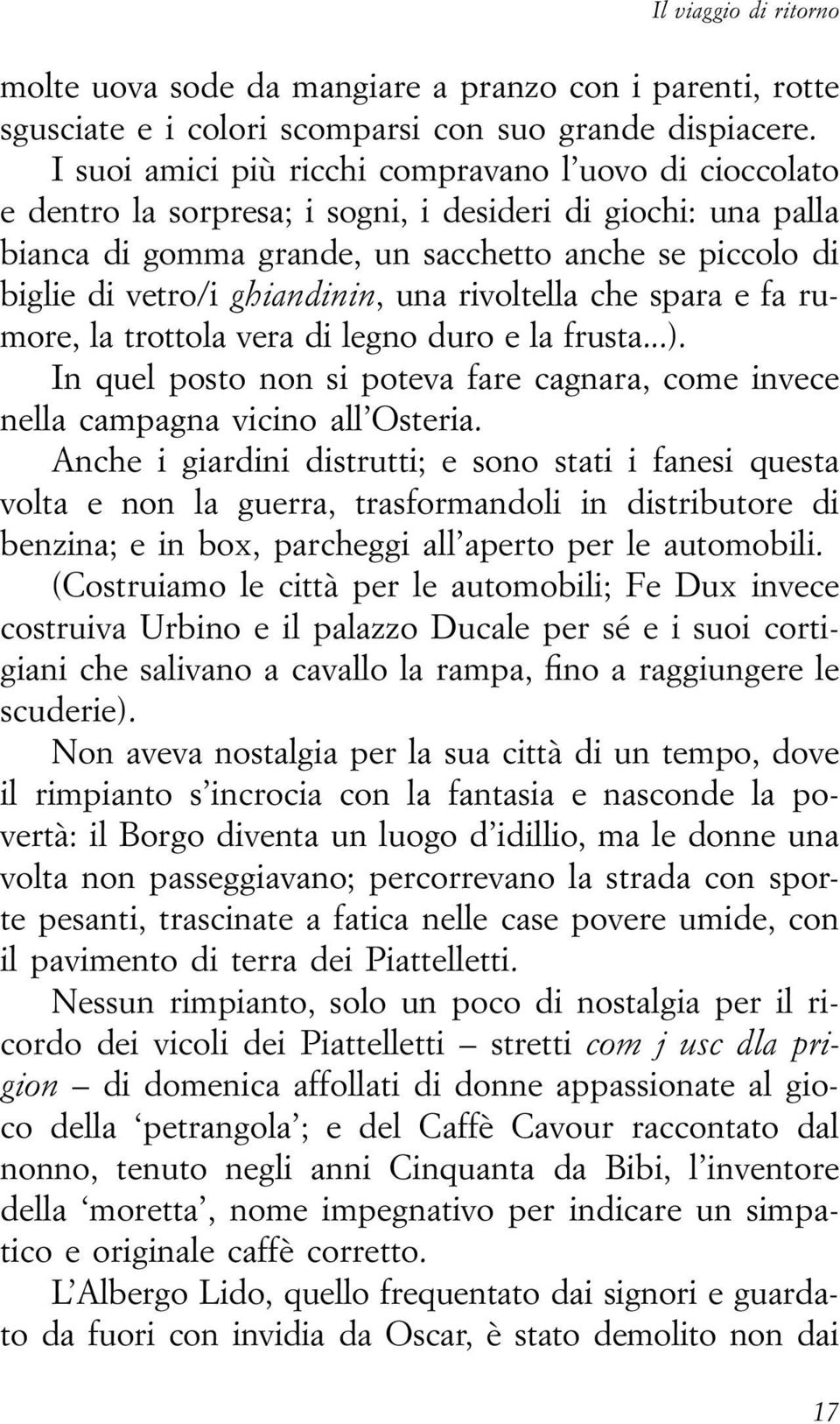 ghiandinin, una rivoltella che spara e fa rumore, la trottola vera di legno duro e la frusta...). In quel posto non si poteva fare cagnara, come invece nella campagna vicino all Osteria.