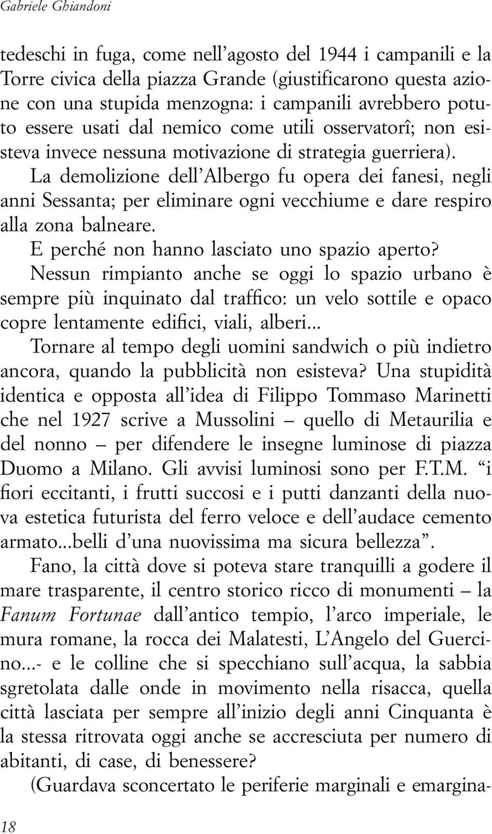 La demolizione dell Albergo fu opera dei fanesi, negli anni Sessanta; per eliminare ogni vecchiume e dare respiro alla zona balneare. E perché non hanno lasciato uno spazio aperto?