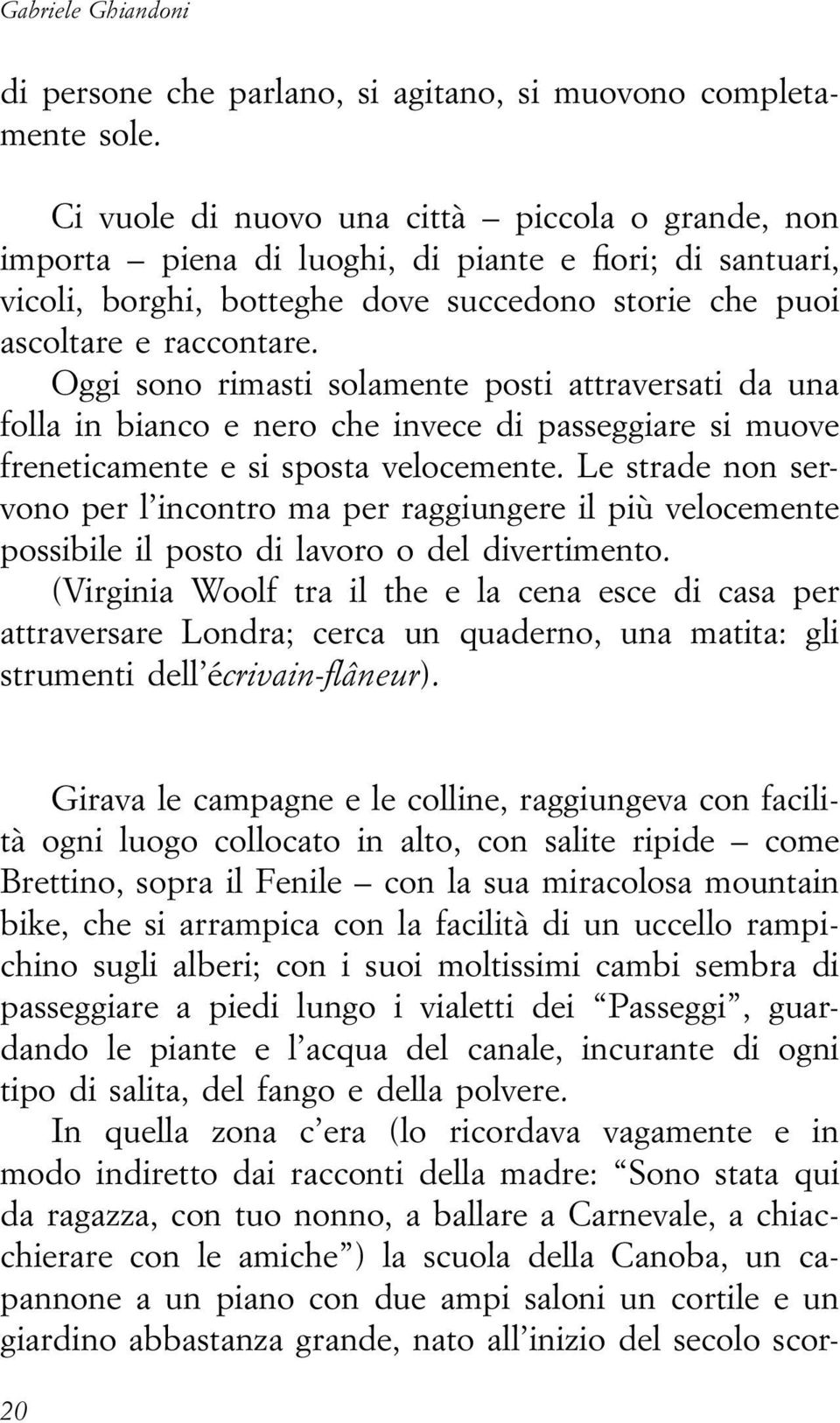 Oggi sono rimasti solamente posti attraversati da una folla in bianco e nero che invece di passeggiare si muove freneticamente e si sposta velocemente.