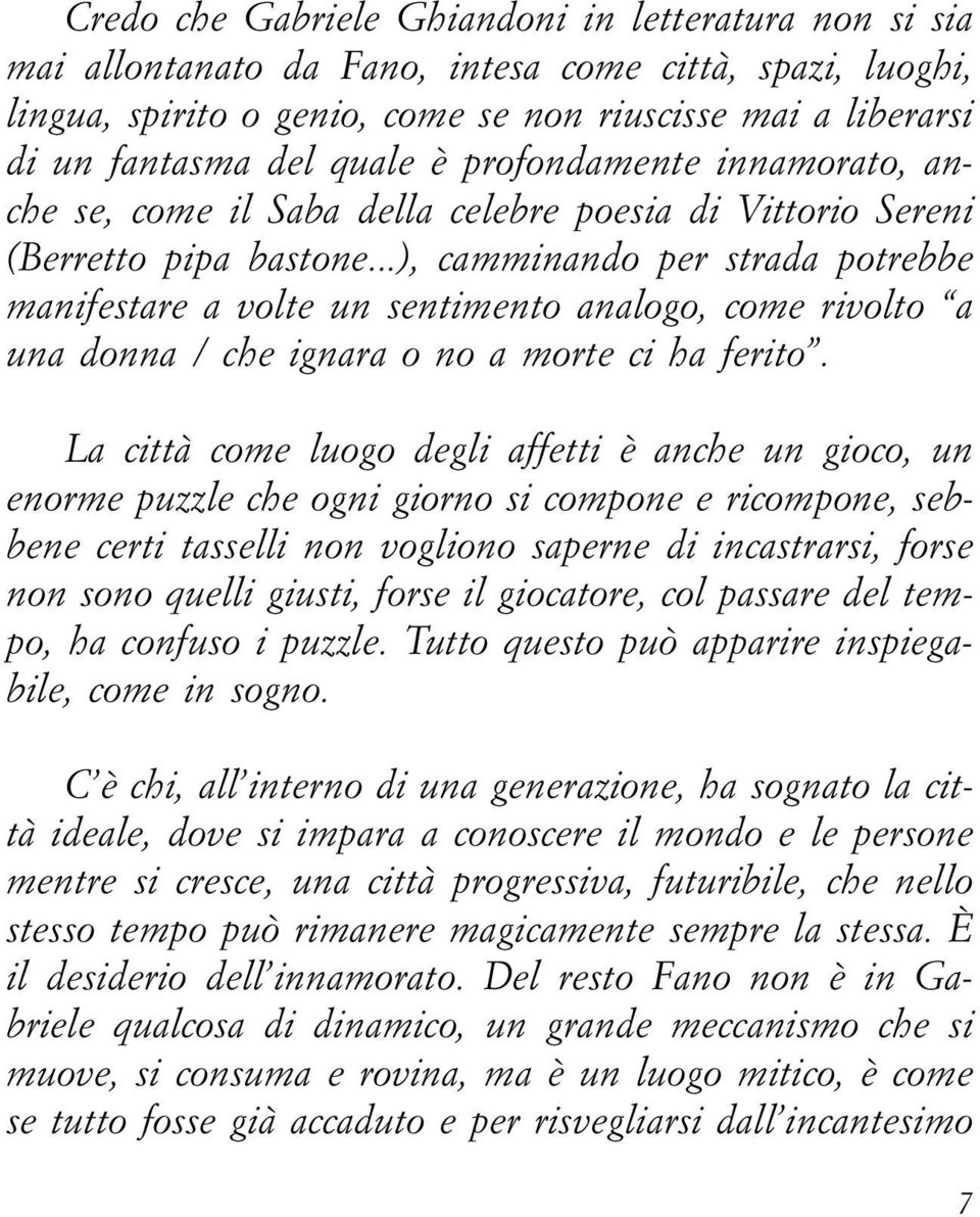 ..), camminando per strada potrebbe manifestare a volte un sentimento analogo, come rivolto a una donna / che ignara o no a morte ci ha ferito.