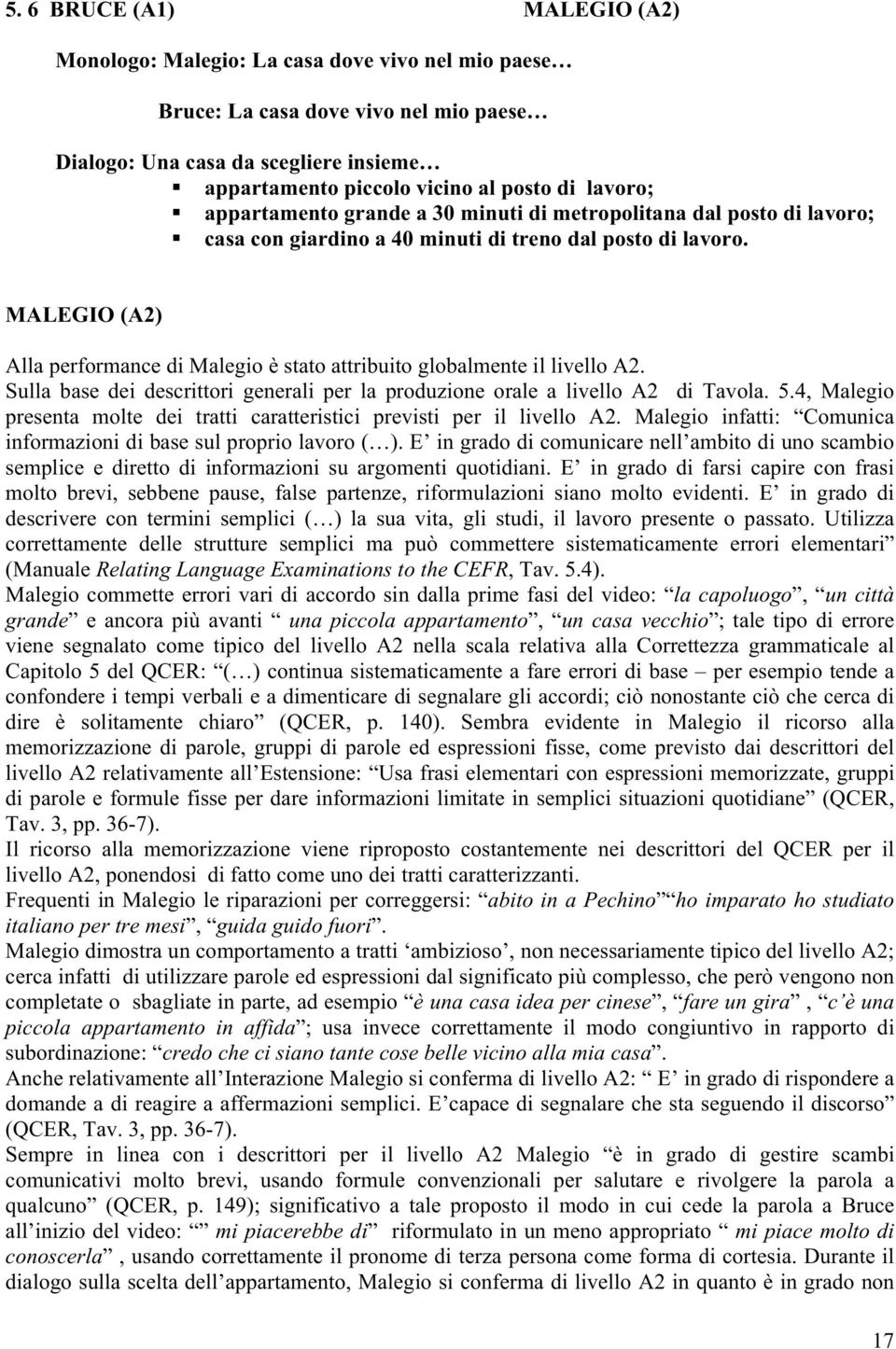 MALEGIO (A2) Alla performance di Malegio è stato attribuito globalmente il livello A2. Sulla base dei descrittori generali per la produzione orale a livello A2 di Tavola. 5.