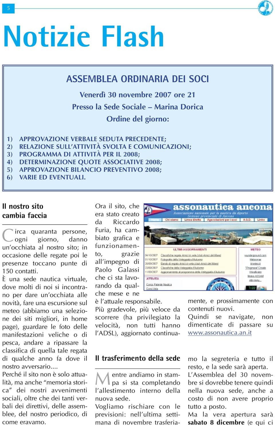 Il nostro sito cambia faccia Circa quaranta persone, ogni giorno, danno un occhiata al nostro sito; in occasione delle regate poi le presenze toccano punte di 150 contatti.