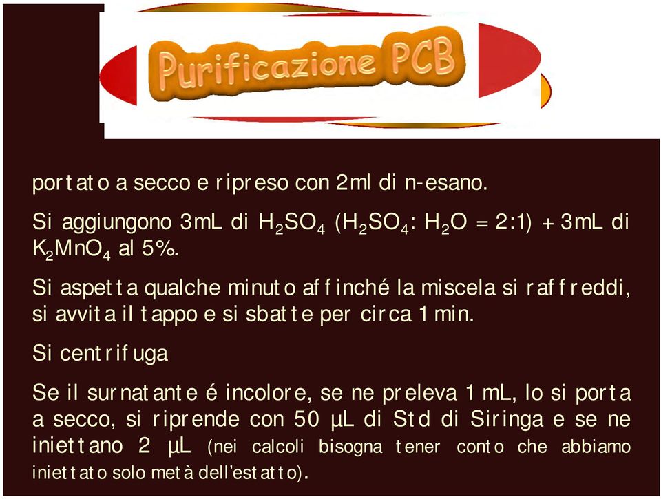 Si aspetta qualche minuto affinché la miscela si raffreddi, si avvita il tappo e si sbatte per circa 1 min.