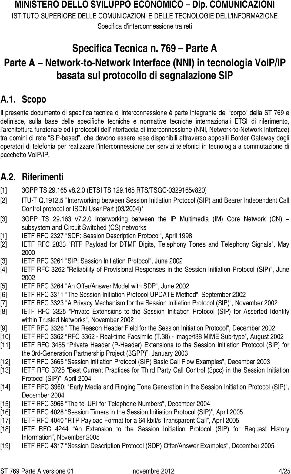 ETSI di riferimento, l architettura funzionale ed i protocolli dell interfaccia di interconnessione (NNI, Network-to-Network Interface) tra domini di rete SIP-based, che devono essere rese