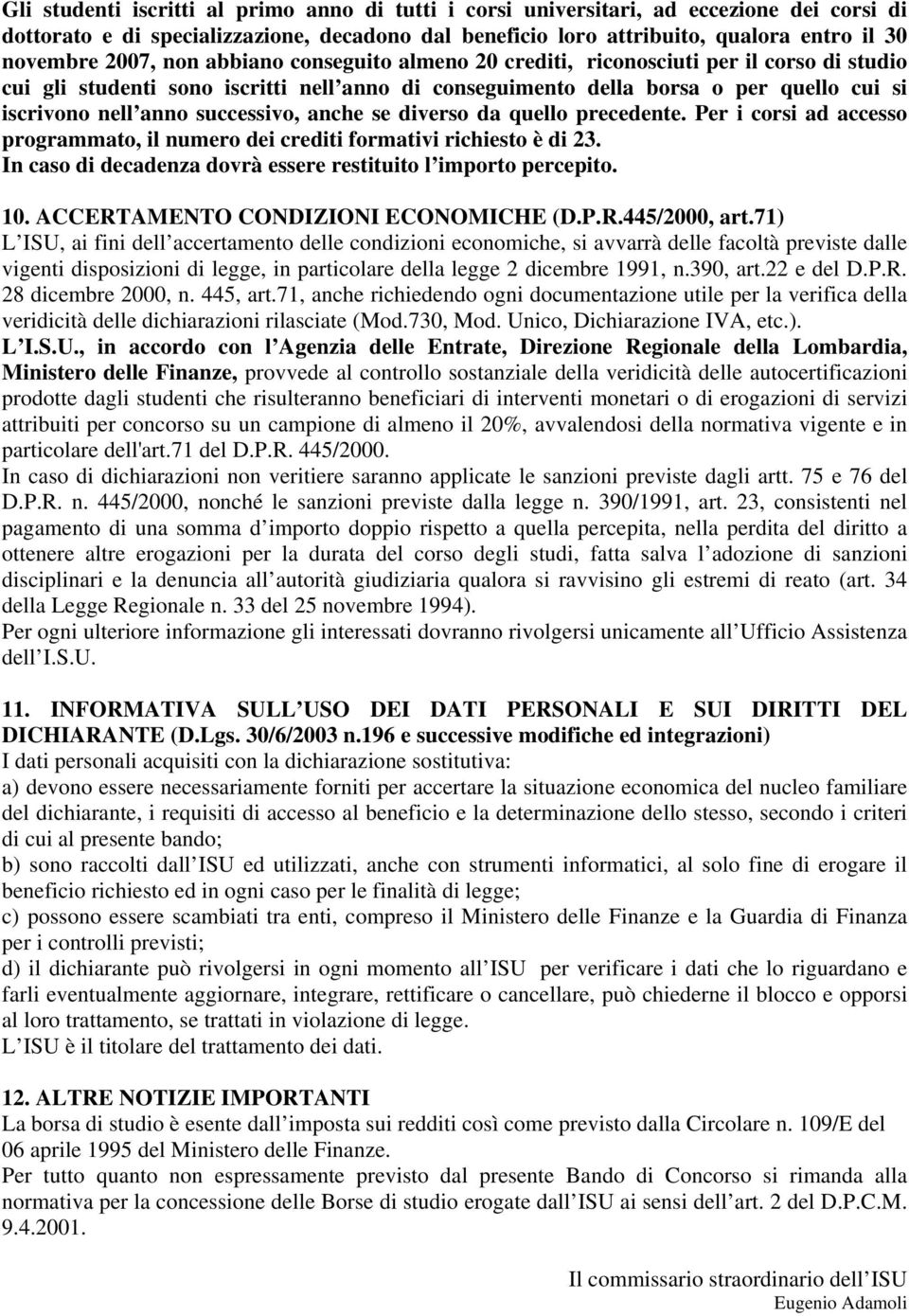 successivo, anche se diverso da quello precedente. Per i corsi ad accesso programmato, il numero dei crediti formativi richiesto è di 23.