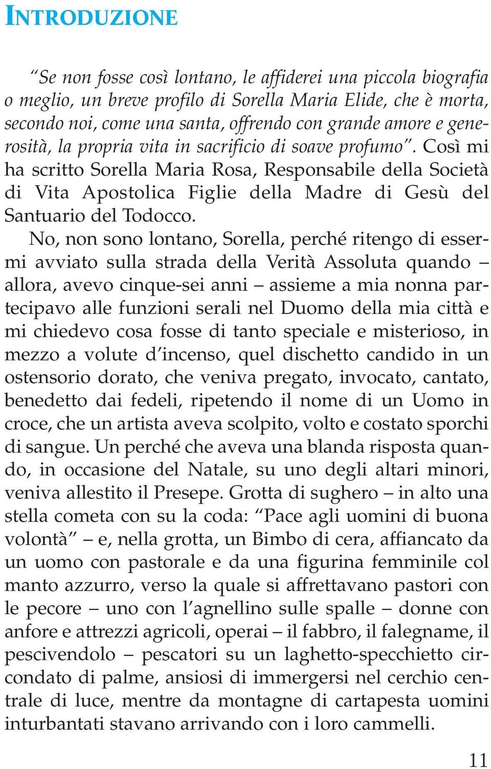 No, non sono lontano, Sorella, perché ritengo di essermi avviato sulla strada della Verità Assoluta quando allora, avevo cinque-sei anni assieme a mia nonna partecipavo alle funzioni serali nel Duomo