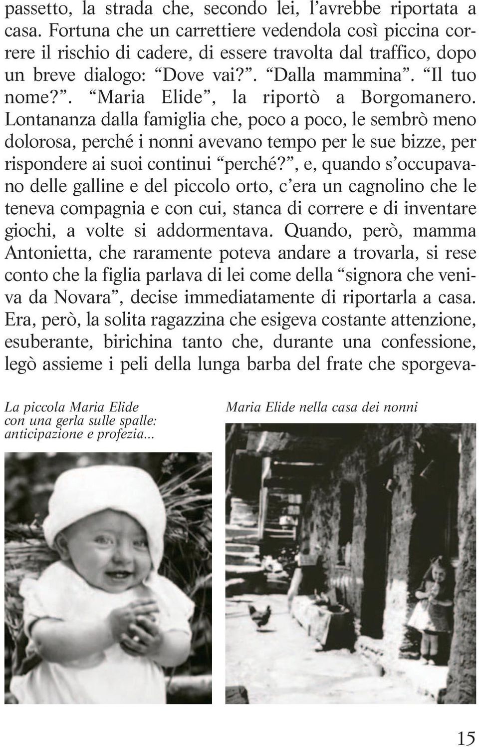 . Maria Elide, la riportò a Borgomanero. Lontananza dalla famiglia che, poco a poco, le sembrò meno dolorosa, perché i nonni avevano tempo per le sue bizze, per rispondere ai suoi continui perché?