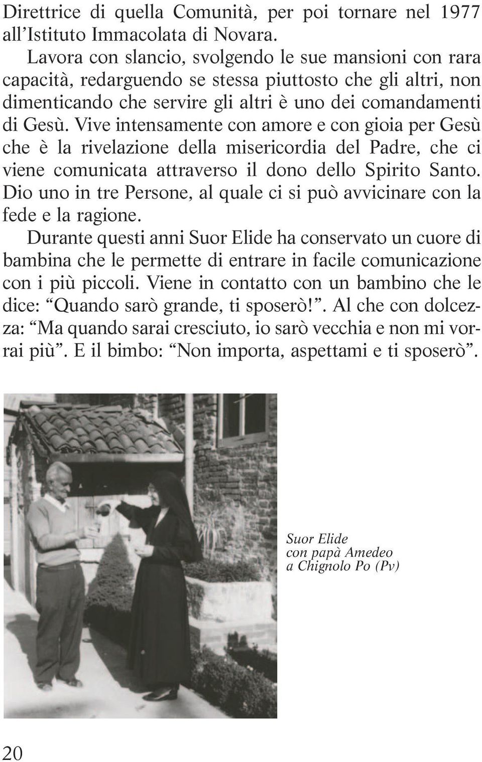 Vive intensamente con amore e con gioia per Gesù che è la rivelazione della misericordia del Padre, che ci viene comunicata attraverso il dono dello Spirito Santo.