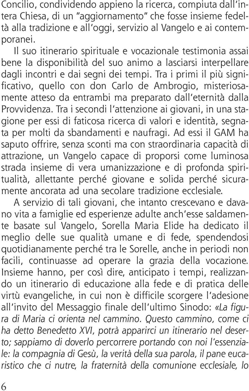 Tra i primi il più significativo, quello con don Carlo de Ambrogio, misteriosamente atteso da entrambi ma preparato dall eternità dalla Provvidenza.