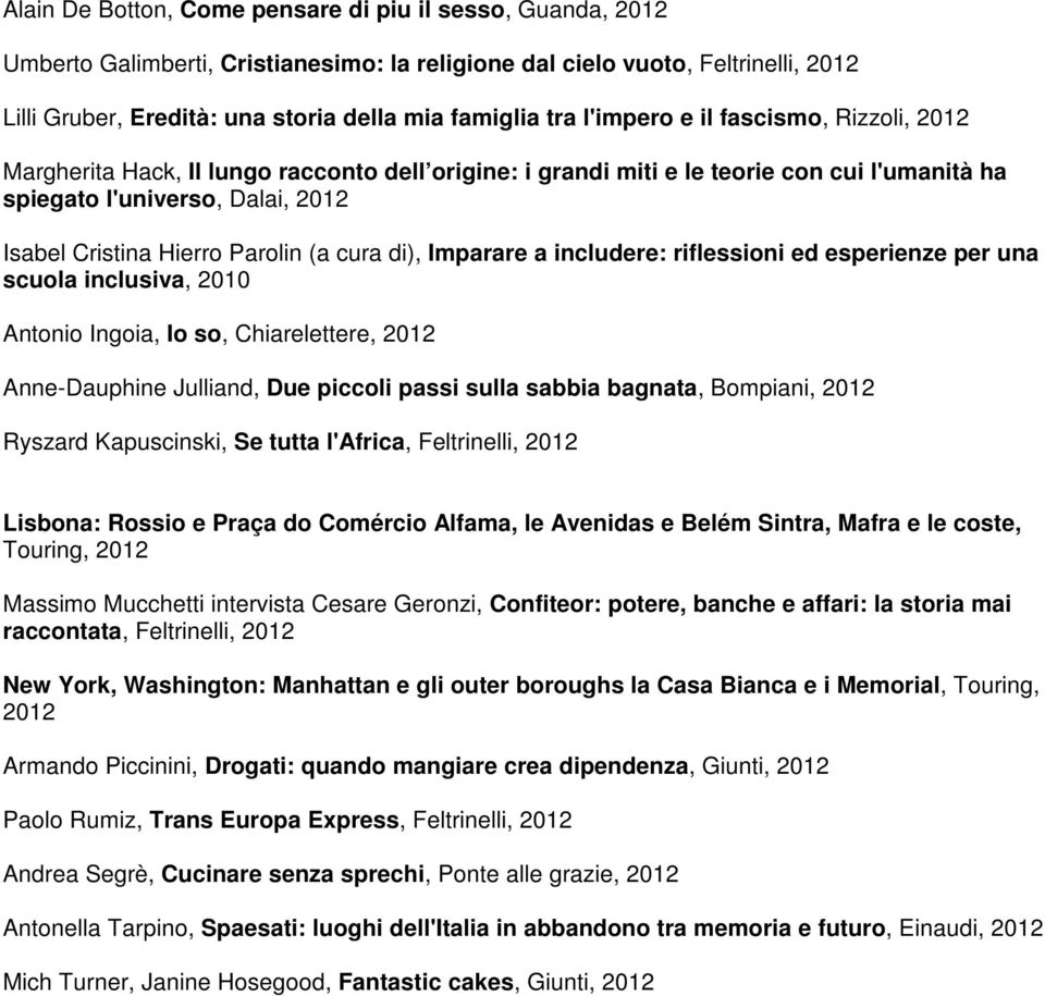 (a cura di), Imparare a includere: riflessioni ed esperienze per una scuola inclusiva, 2010 Antonio Ingoia, Io so, Chiarelettere, 2012 Anne-Dauphine Julliand, Due piccoli passi sulla sabbia bagnata,