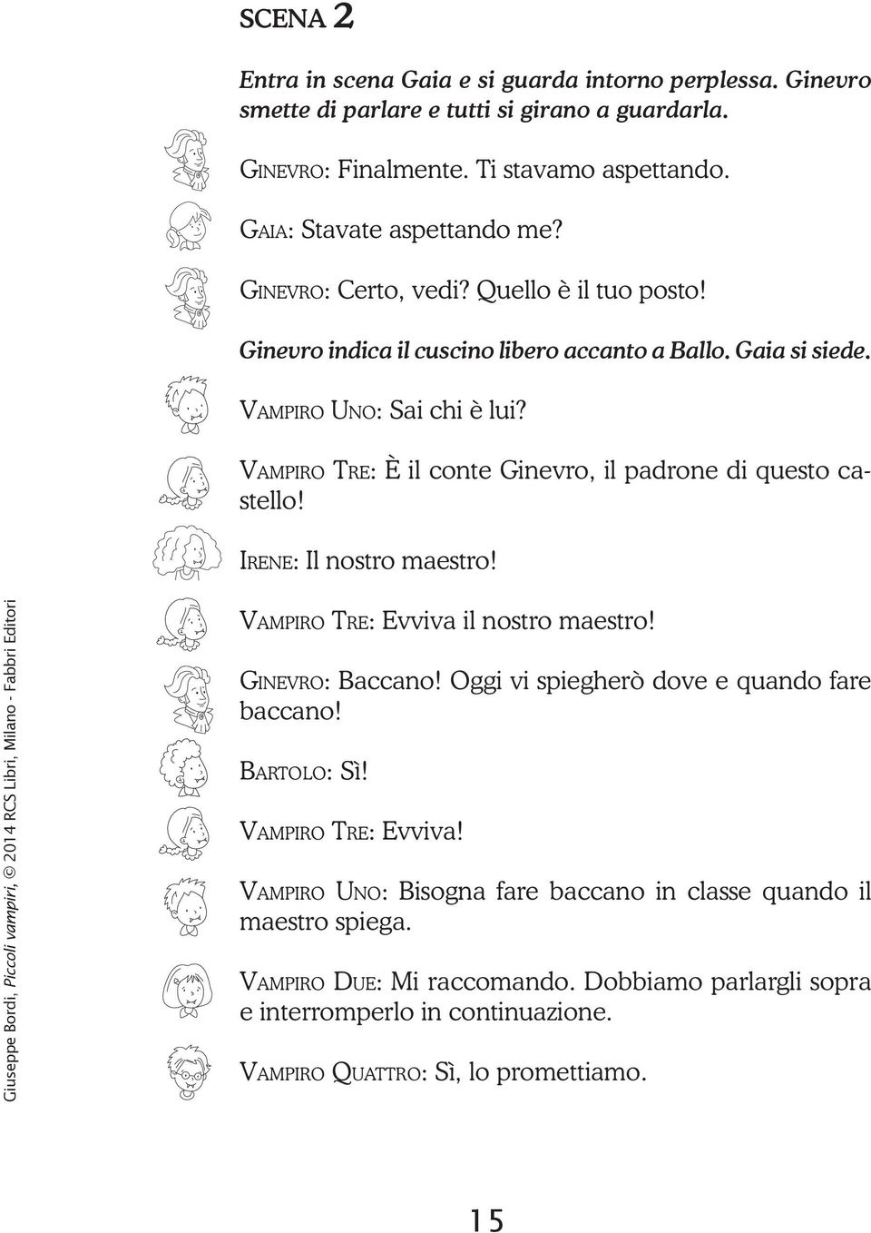 vampiro tre: È il conte Ginevro, il padrone di questo castello! irene: Il nostro maestro! vampiro tre: Evviva il nostro maestro! Ginevro: Baccano!