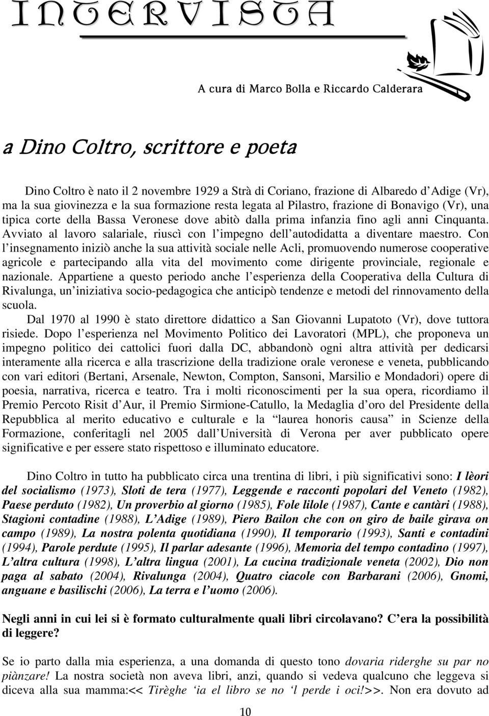 Avviato al lavoro salariale, riuscì con l impegno dell autodidatta a diventare maestro.