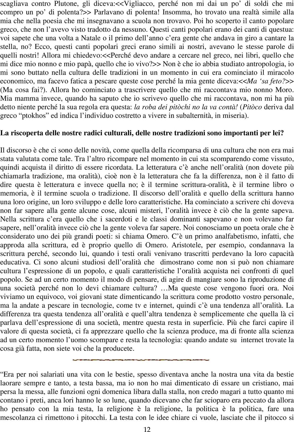 Questi canti popolari erano dei canti di questua: voi sapete che una volta a Natale o il primo dell anno c era gente che andava in giro a cantare la stella, no?