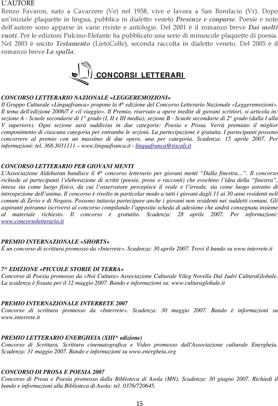 Per le edizioni Pulcino-Elefante ha pubblicato una serie di minuscole plaquette di poesia. Nel 2003 è uscito Testamento (LietoColle), seconda raccolta in dialetto veneto.