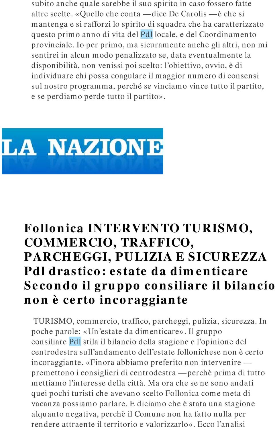 Io per primo, ma sicuramente anche gli altri, non mi sentirei in alcun modo penalizzato se, data eventualmente la disponibilità, non venissi poi scelto: l obiettivo, ovvio, è di individuare chi possa