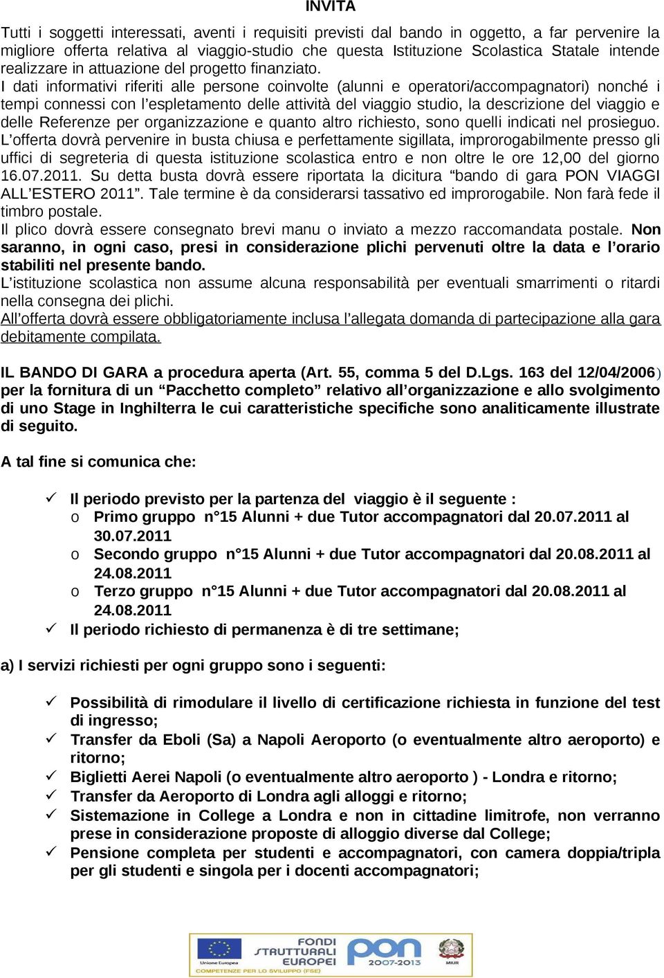 I dati informativi riferiti alle persone coinvolte (alunni e operatori/accompagnatori) nonché i tempi connessi con l espletamento delle attività del viaggio studio, la descrizione del viaggio e delle