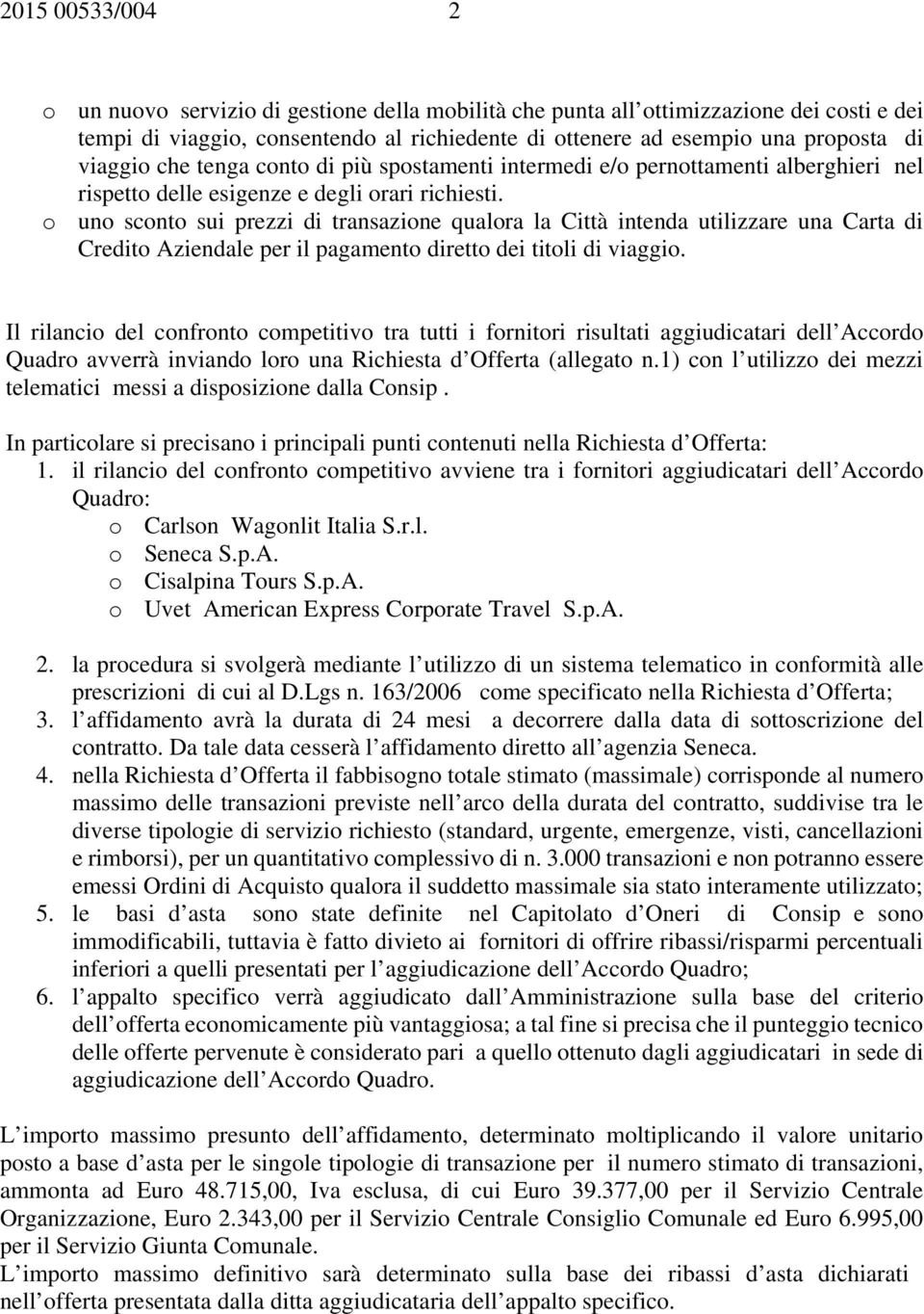 o uno sconto sui prezzi di transazione qualora la Città intenda utilizzare una Carta di Credito Aziendale per il pagamento diretto dei titoli di viaggio.