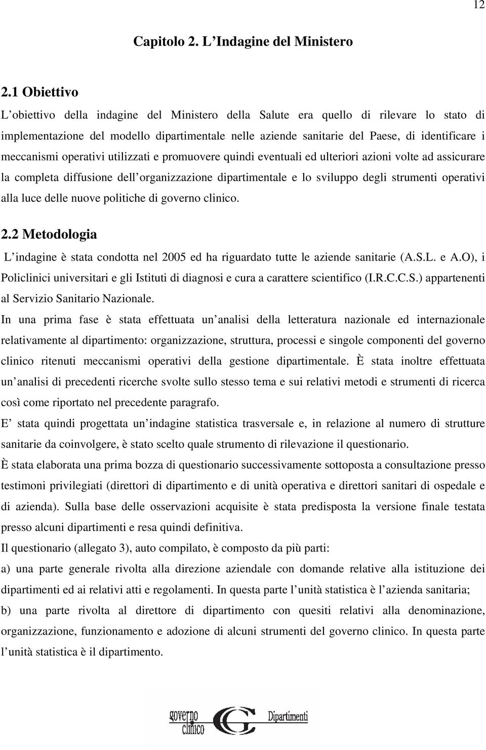 meccanismi operativi utilizzati e promuovere quindi eventuali ed ulteriori azioni volte ad assicurare la completa diffusione dell organizzazione dipartimentale e lo sviluppo degli strumenti operativi